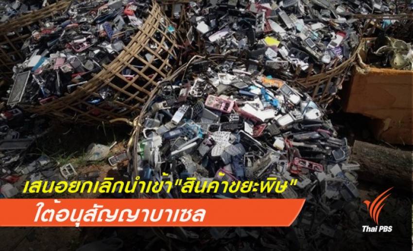 เสนอยกเลิกนำเข้า "สินค้าขยะพิษ" ใต้อนุสัญญาบาเซล