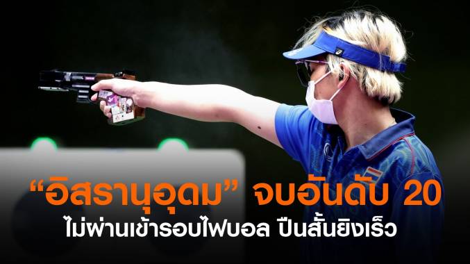 “อิสรานุอุดม” จบอันดับที่ 20 "ปืนสั้นยิงเร็ว" ไม่ผ่านรอบคัดเลือก