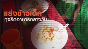 "แย่งข้าวเด็ก" ทุจริตอาหารกลางวัน