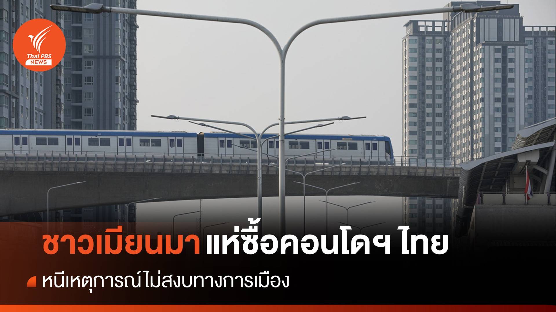 ชาวเมียนมาแห่ซื้อคอนโดฯ ในไทย หนีเหตุไม่สงบทางการเมือง