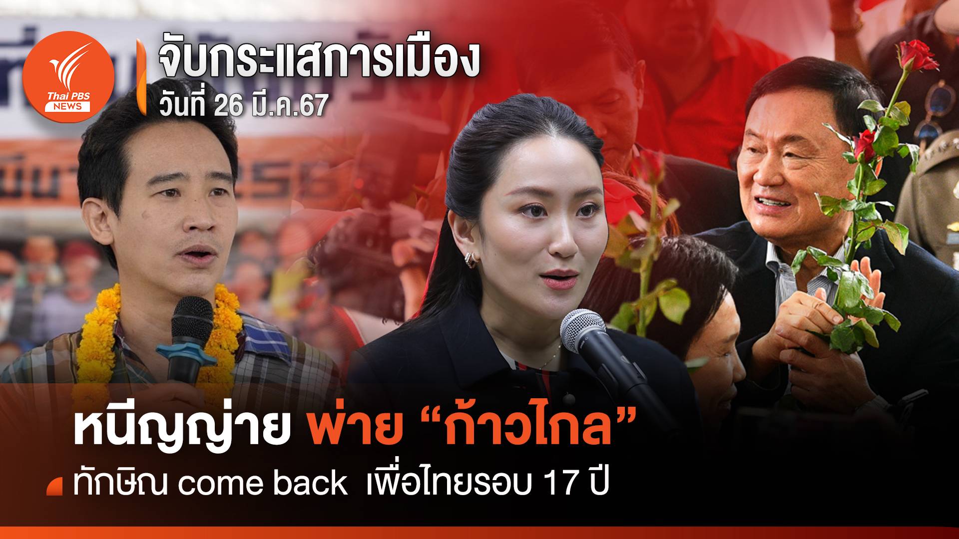 จับกระแสการเมืองวันที่ 26 มี.ค.67 หนี ญญ่าย พ่าย "ก้าวไกล" ทักษิณ Come back เพื่อไทยรอบ 17 ปี