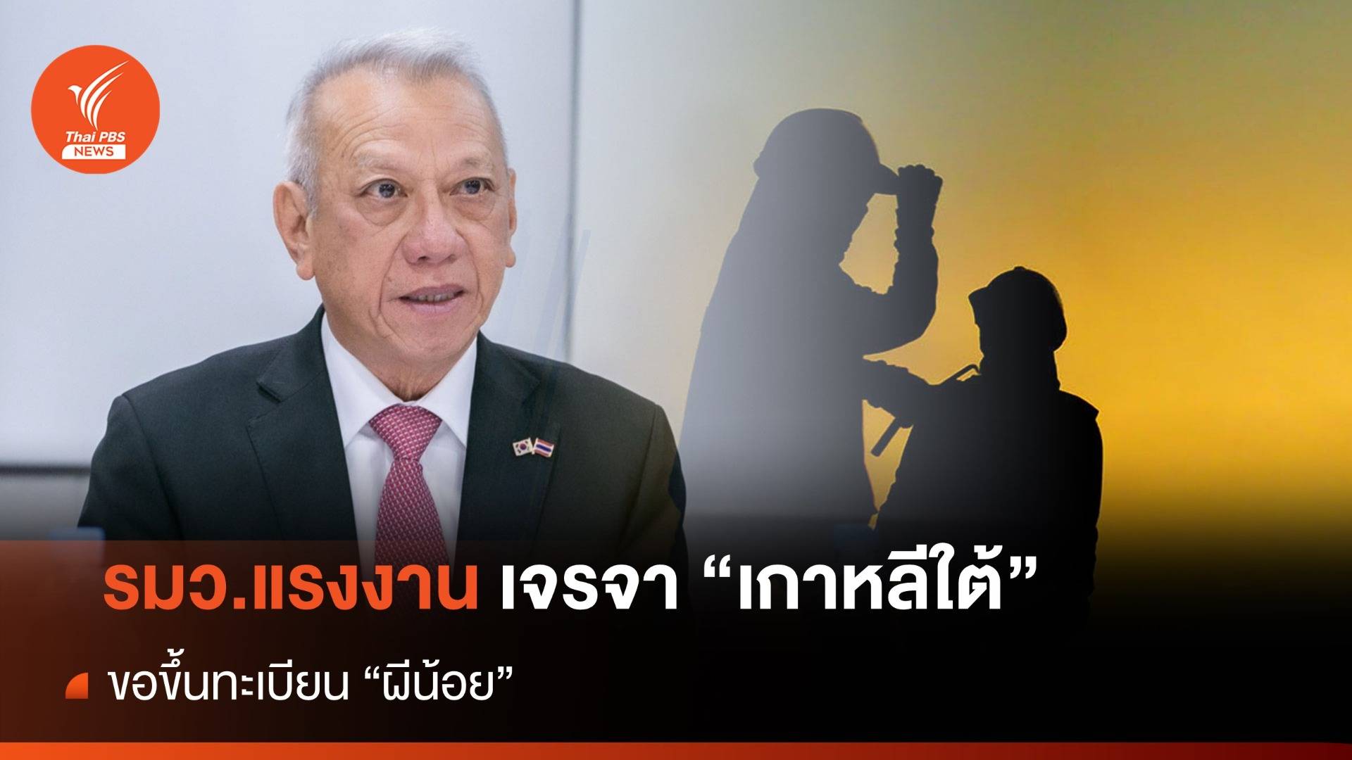 รมว.แรงงาน เจรจา "เกาหลีใต้" ขอขึ้นทะเบียน "ผีน้อย"