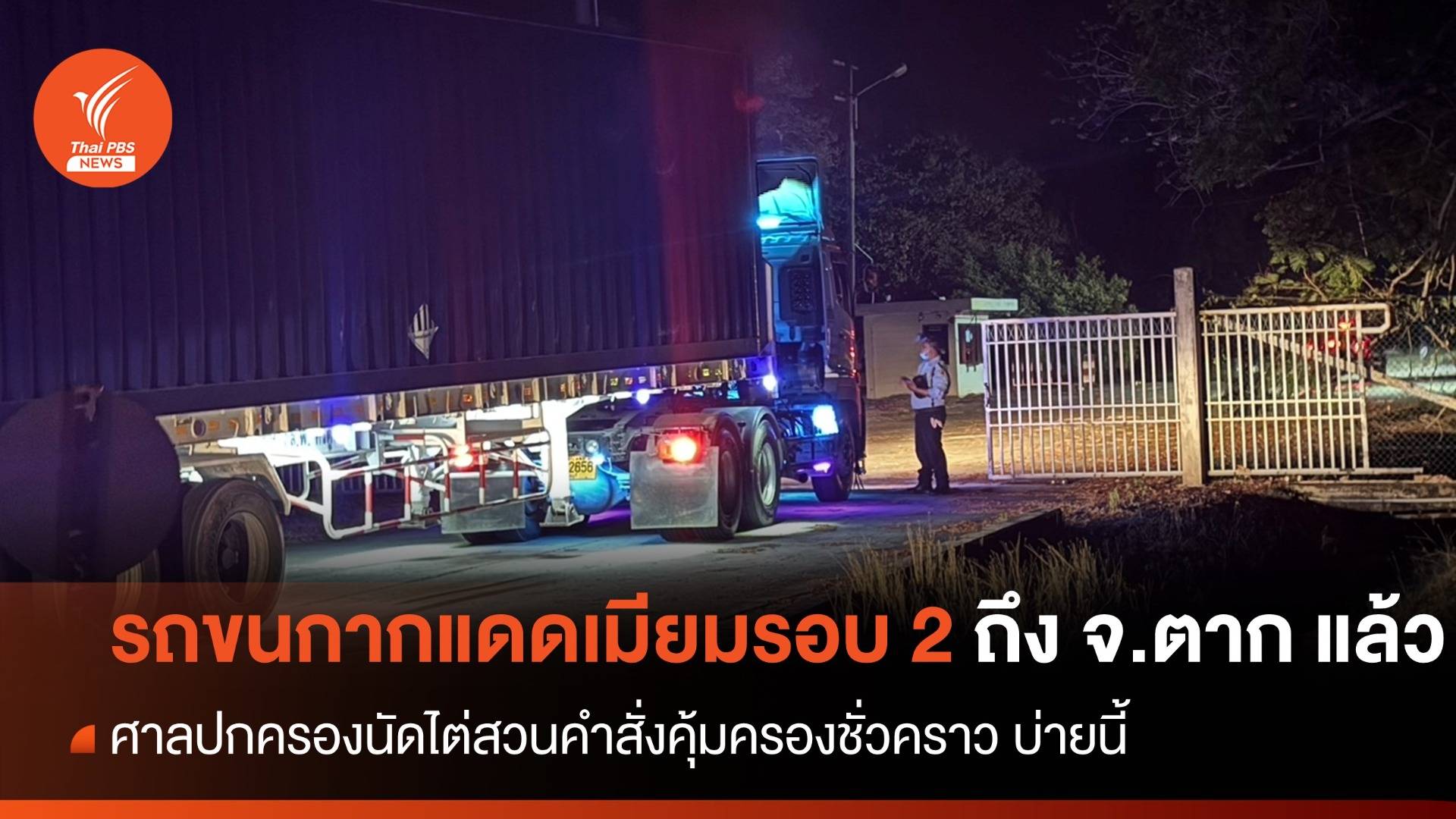 เช้ามืดวันนี้ รถขนกากแดดเมียมรอบ 2 ถึง จ.ตาก แล้ว