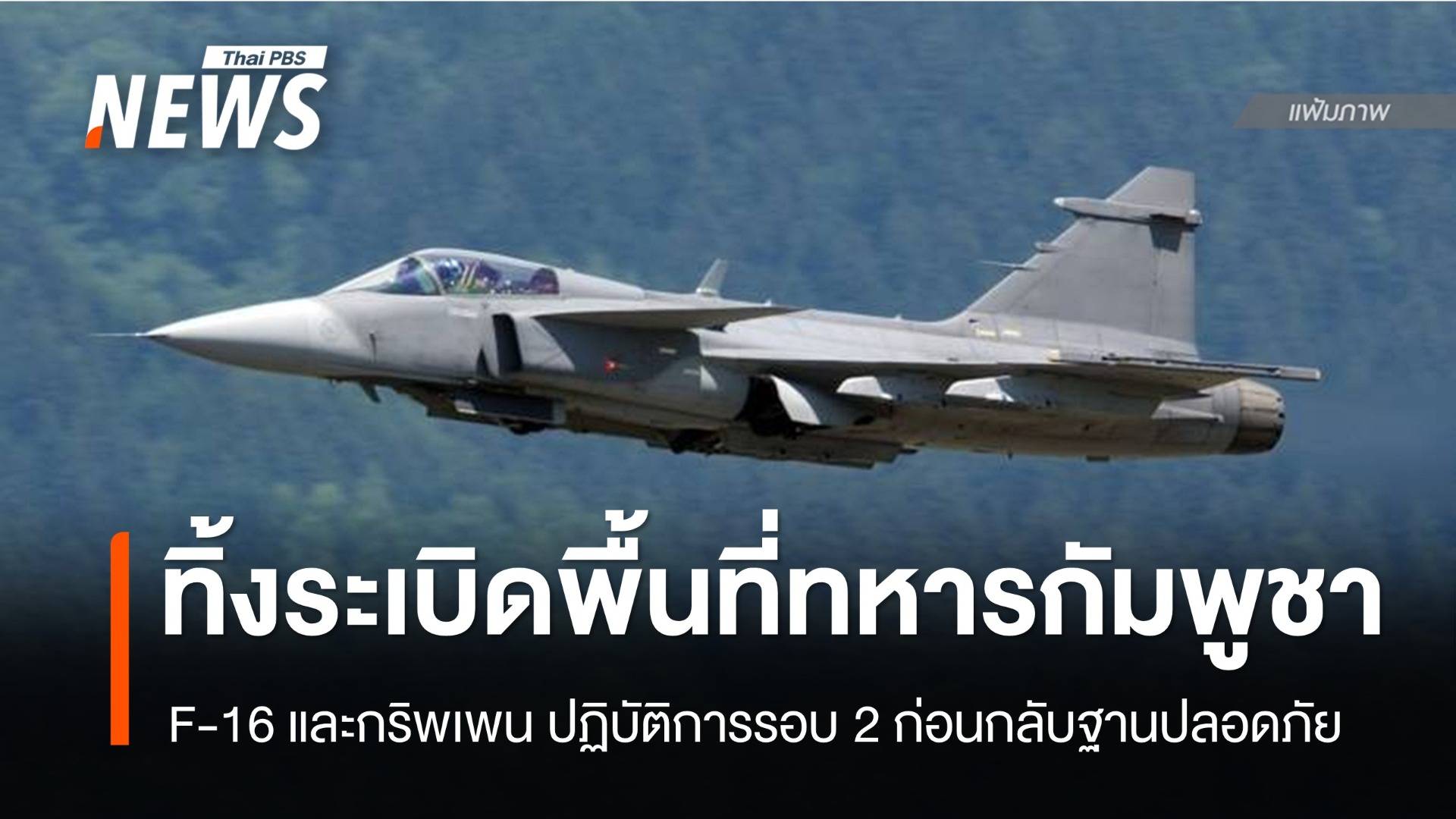 F-16 และกริพเพน ปฏิบัติการรอบ 2 ทิ้งระเบิดพื้นที่ทหารกัมพูชา
