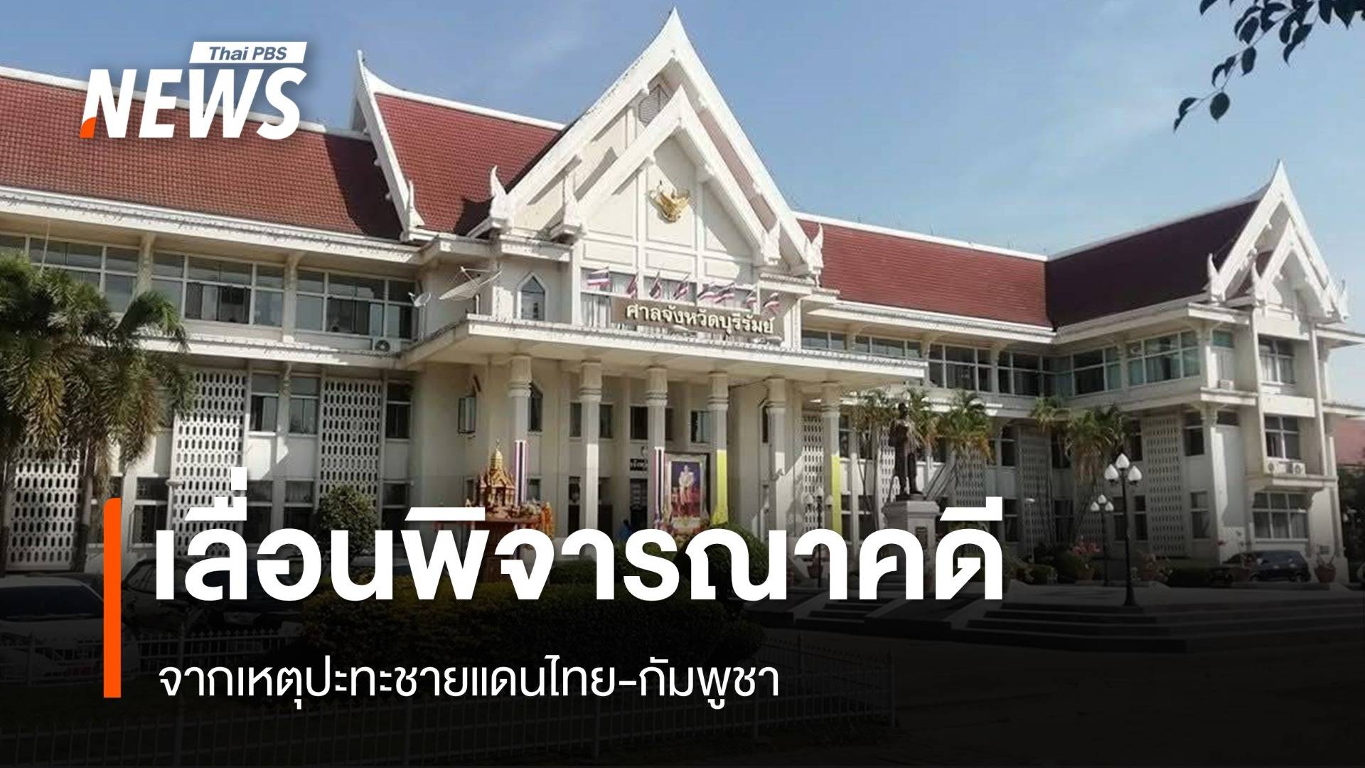 ศาลจังหวัดสุรินทร์-บุรีรัมย์-นางรอง เลื่อนพิจารณาคดีถึง 1 ส.ค. จากเหตุชายแดน