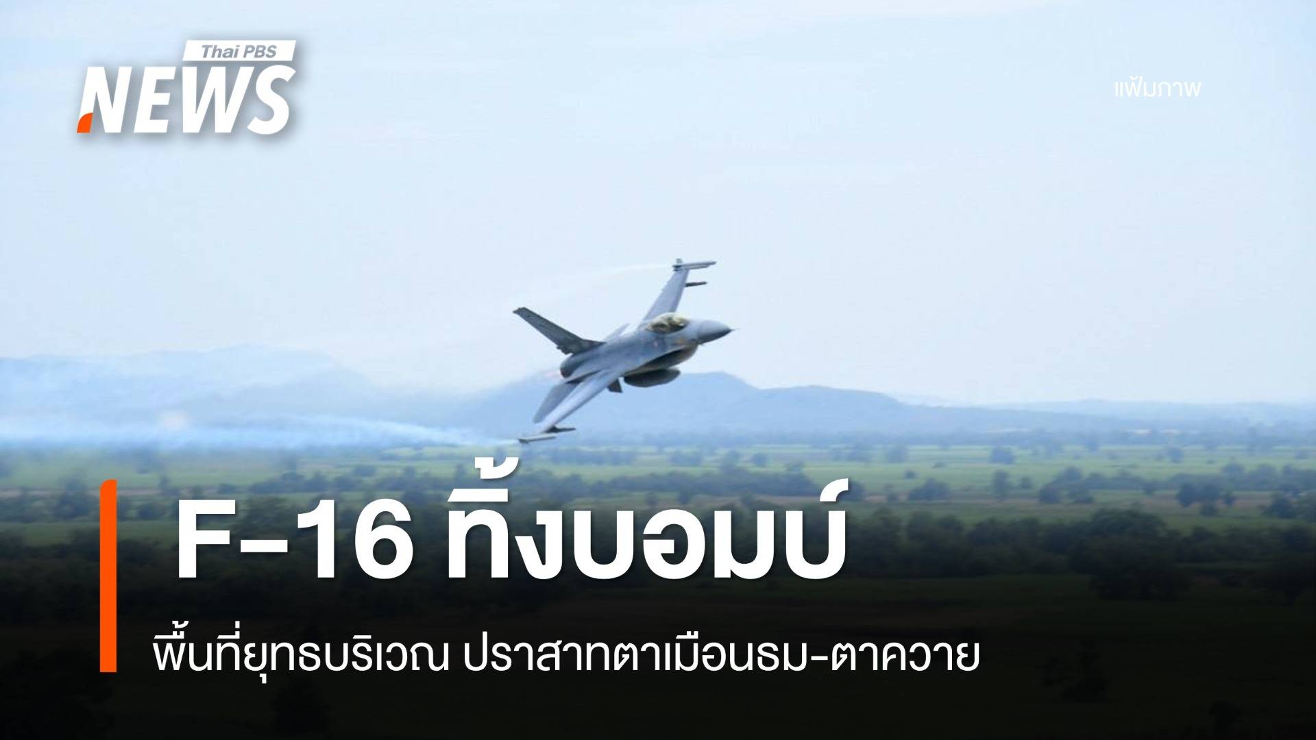 ทอ.ส่ง F-16 ทิ้งบอมบ์ พื้นที่ยุทธบริเวณ ปราสาทตาเมือนธม-ตาควาย