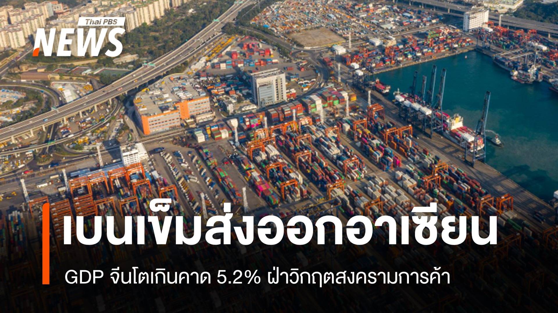 จีนเบนเข็มส่งออกอาเซียน GDP โต 5.2% แม้เผชิญสงครามการค้า