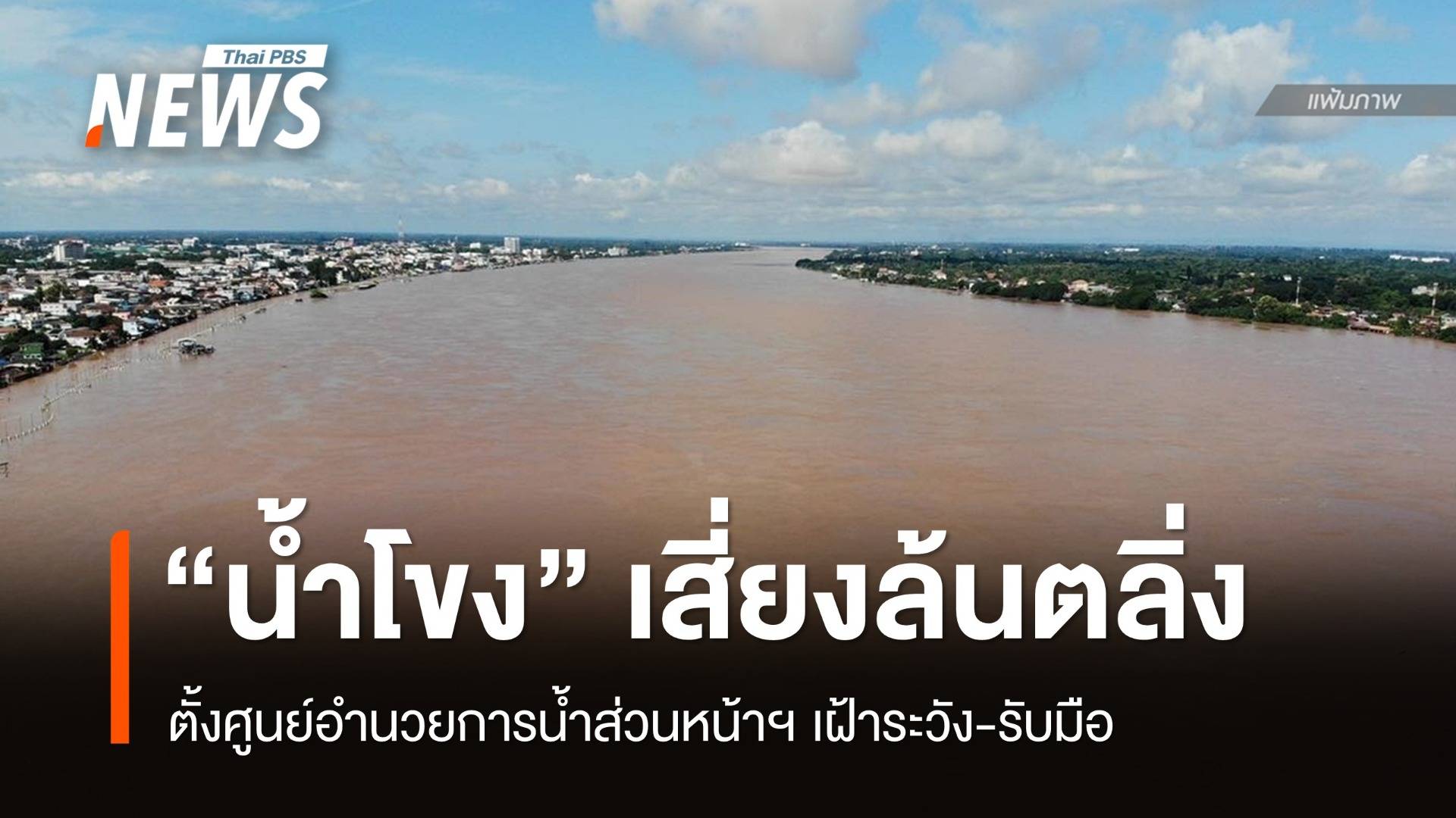 ตั้งศูนย์อำนวยการน้ำส่วนหน้าฯ รับมือ "น้ำโขง" เพิ่มสูง-ล้นตลิ่ง