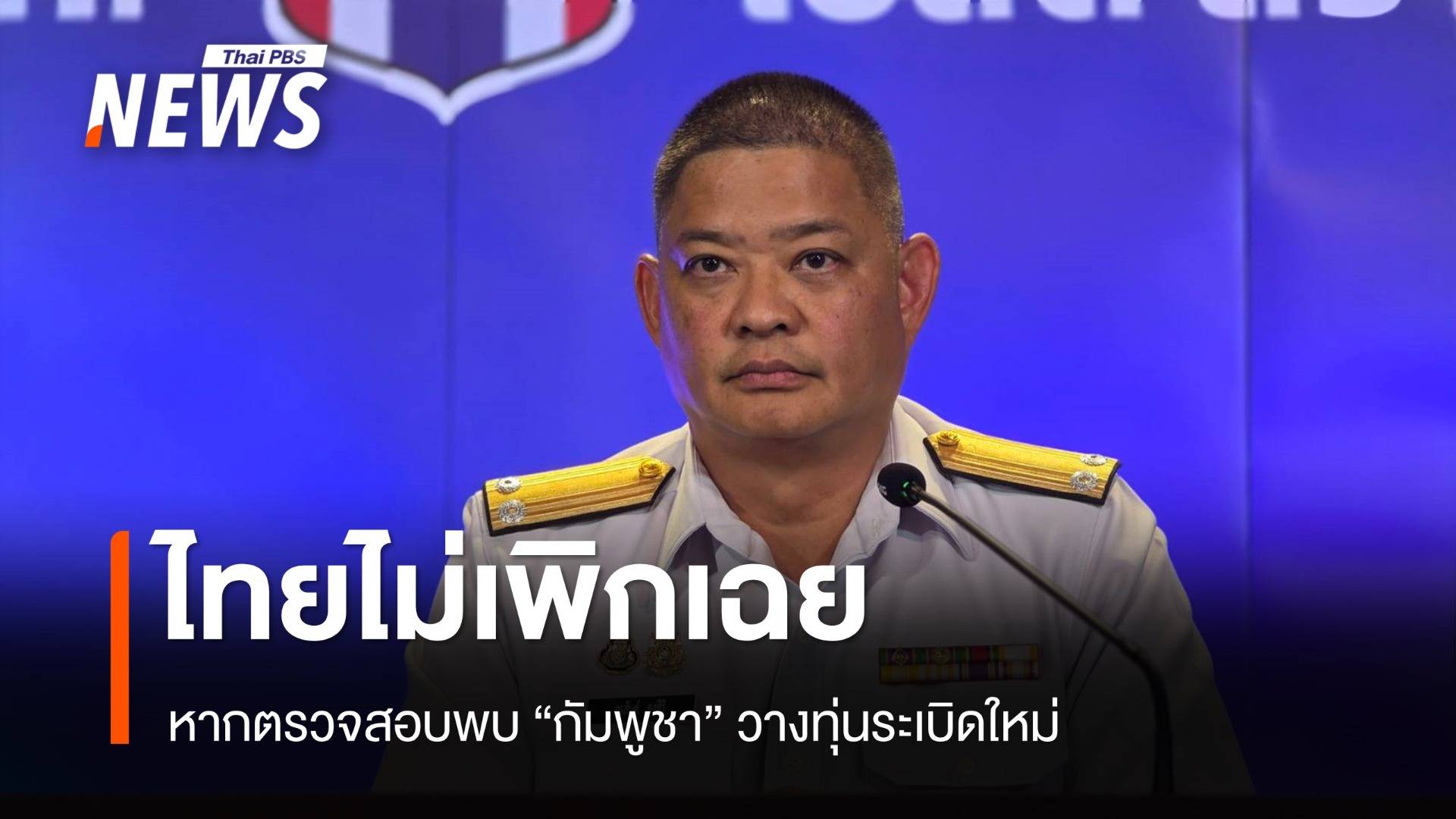 ศบ.ทก.​ยืนยัน ไทยไม่เพิกเฉย​ หากตรวจสอบพบ "กัมพูชา" วางทุ่นระเบิดใหม่