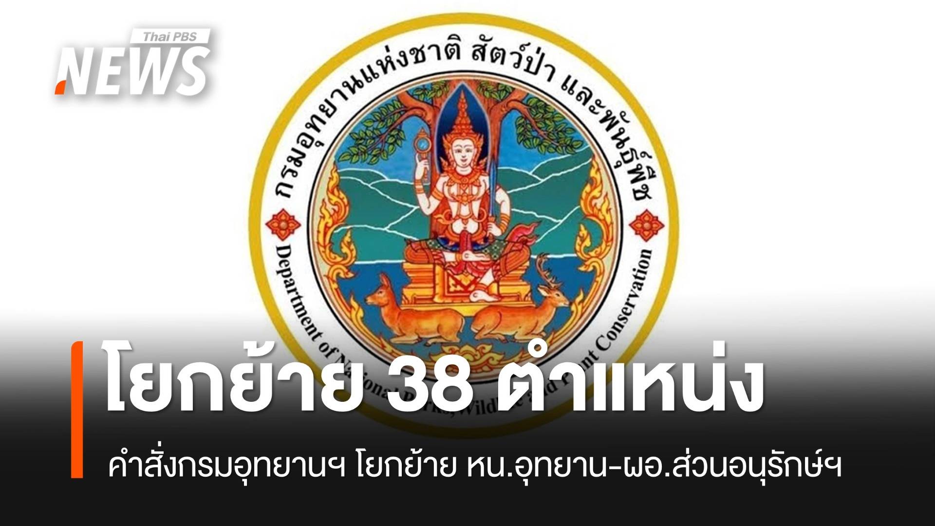 กรมอุทยานฯ โยกย้าย 38 ตำแหน่ง หน.อุทยาน-ผอ.ส่วนอนุรักษ์ฯ