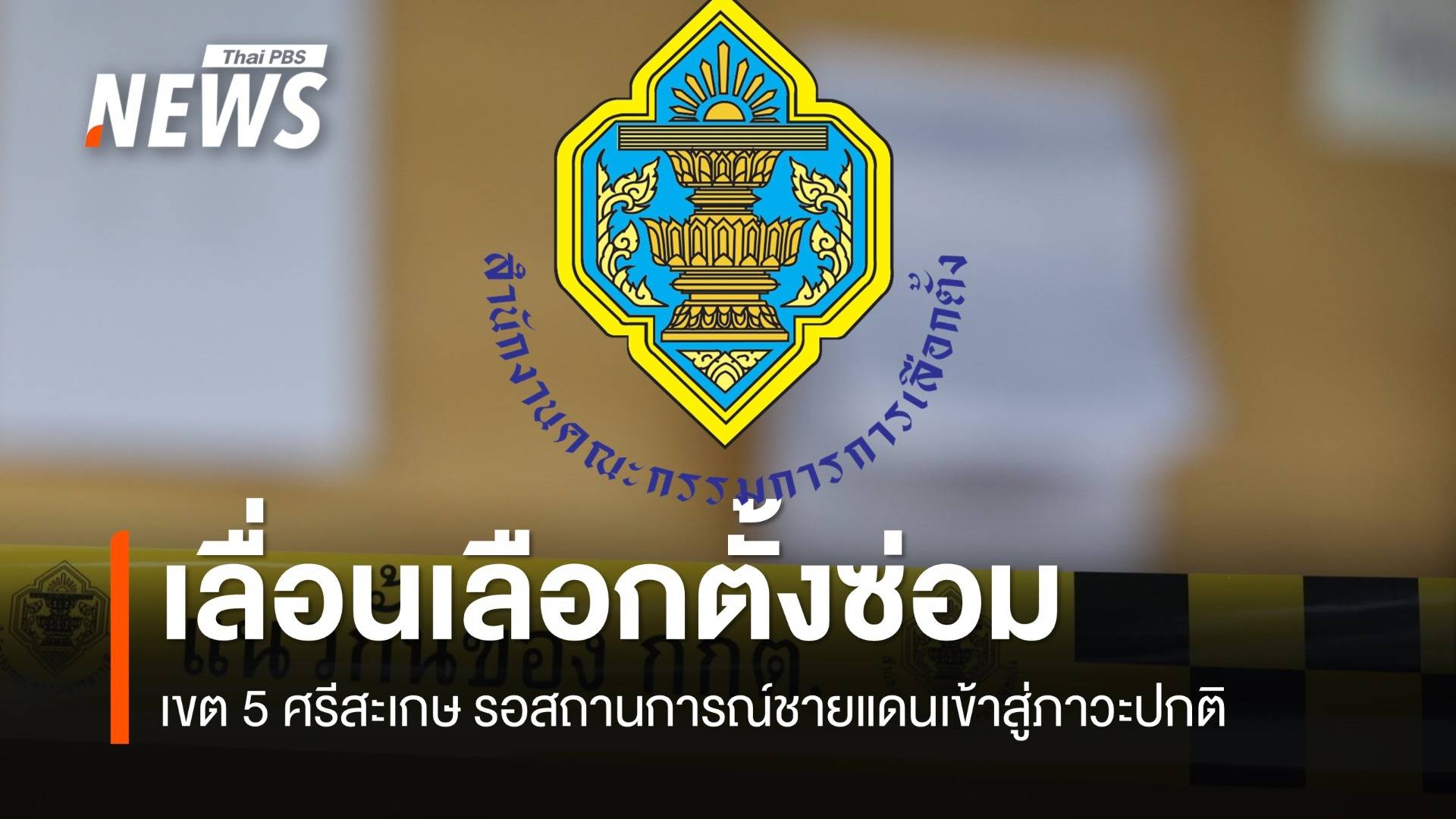 กกต.เลื่อนเลือกตั้งซ่อมเขต 5 ศรีสะเกษ รอสถานการณ์ชายแดนเข้าสู่ภาวะปกติ