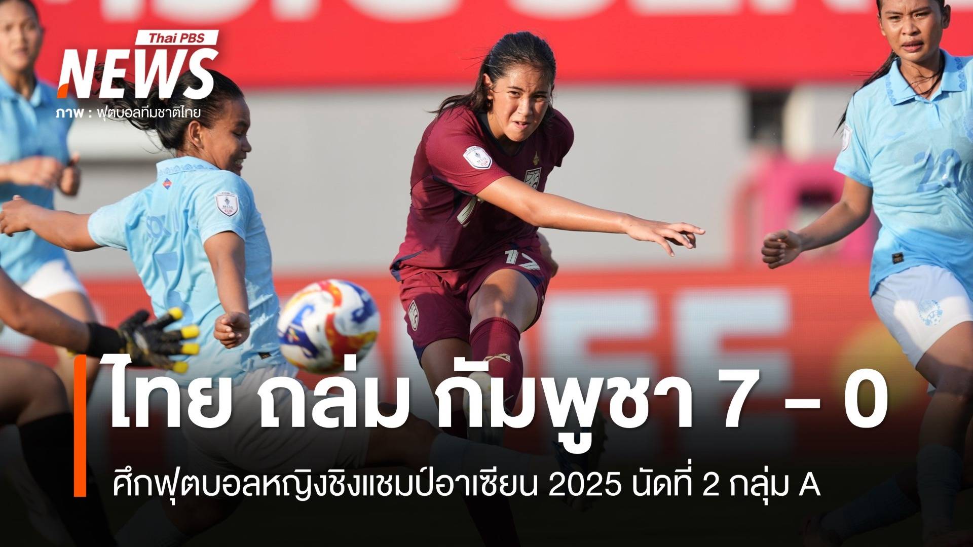 แข้งสาวไทย ถล่ม กัมพูชา 7 - 0 จ่อเข้ารอบรองฯ ชิงแชมป์อาเซียน
