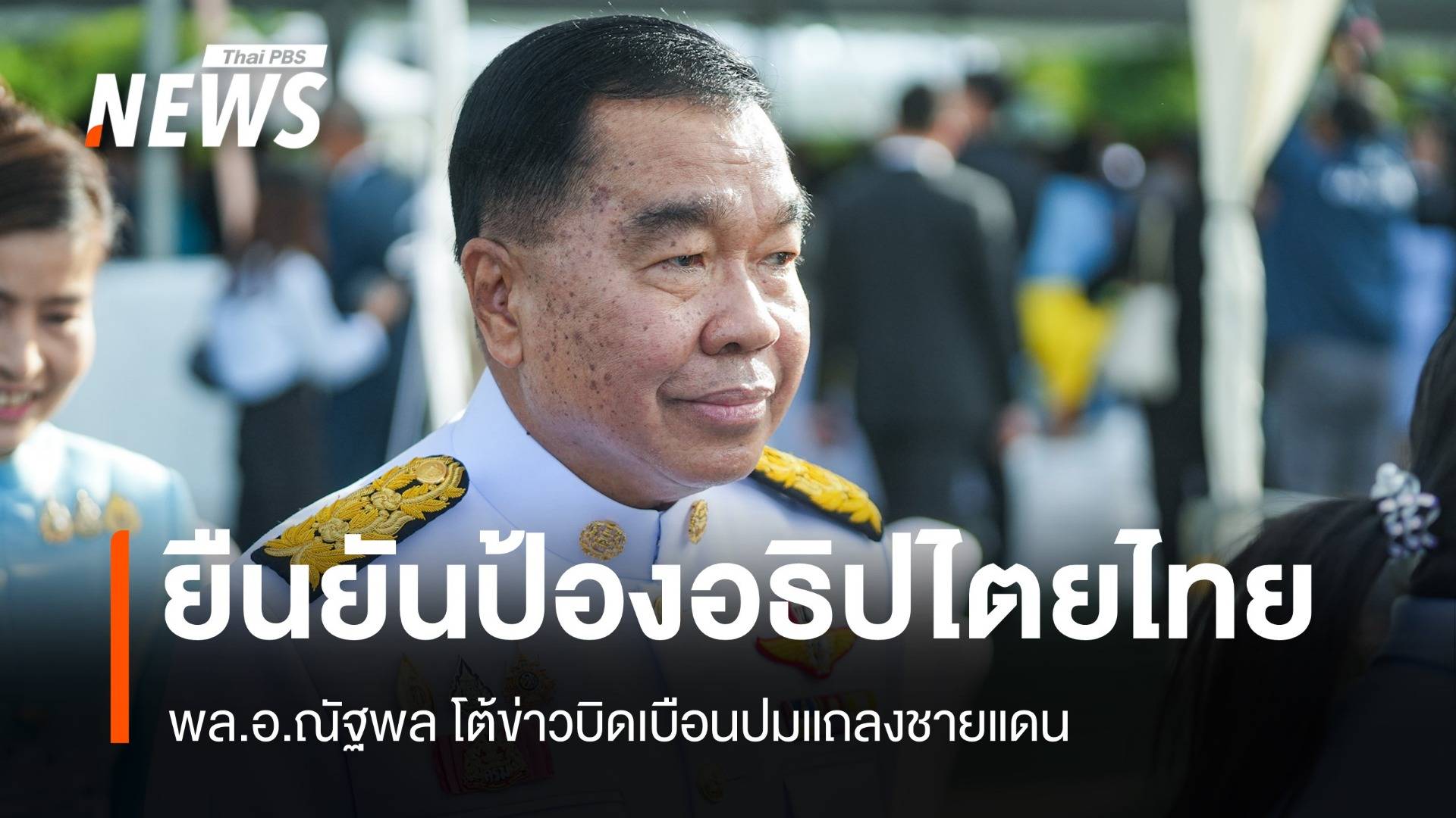 พล.อ.ณัฐพล โต้ข่าวบิดเบือนปมแถลงชายแดน ยันปกป้องอธิปไตยไทย