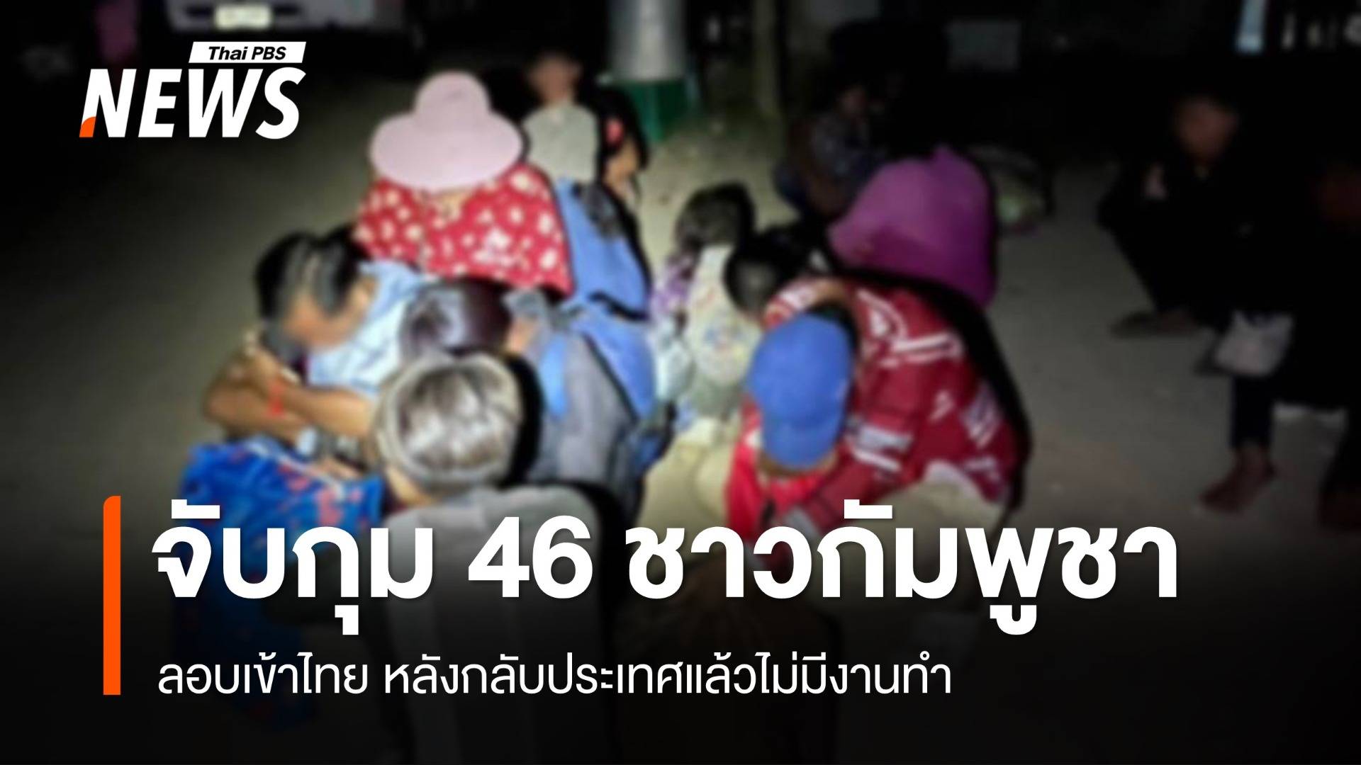 จับกุมชาวกัมพูชา 46 คนลอบเข้าไทย หลังไม่มีงานทำ