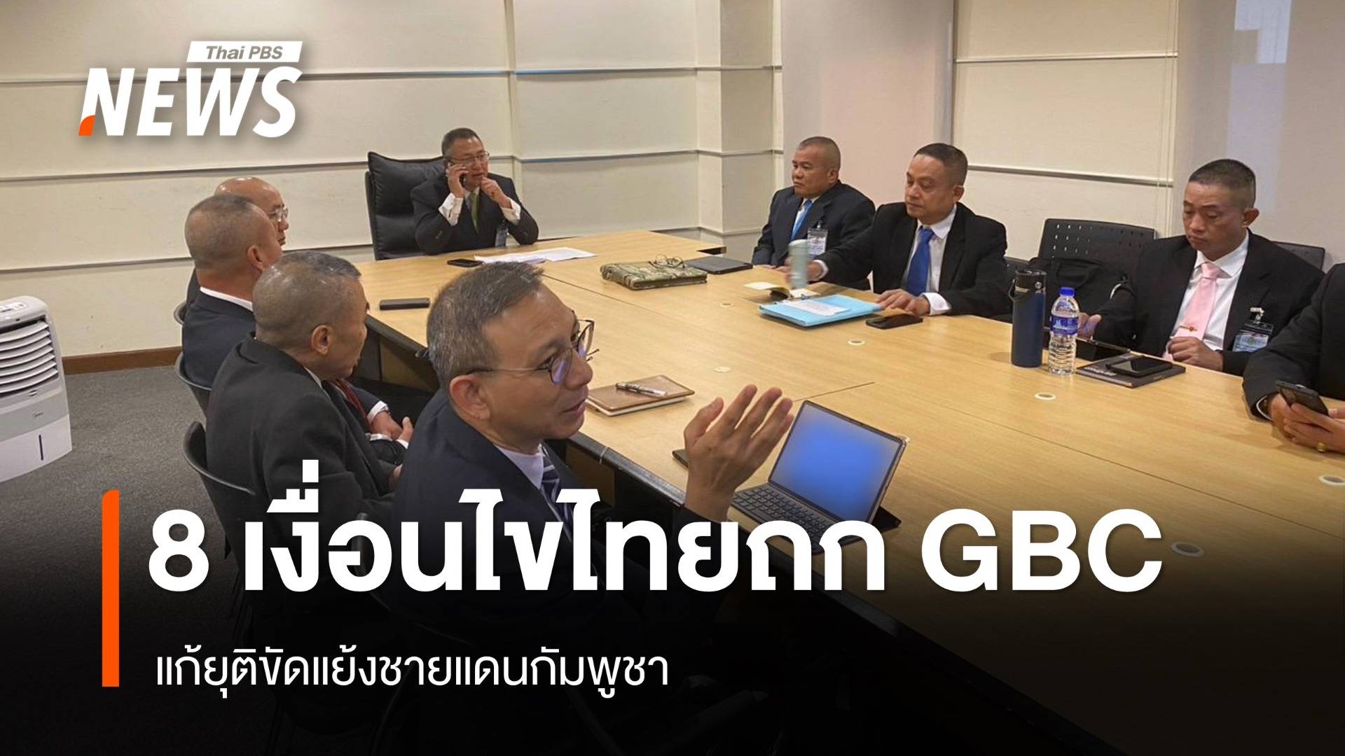 เปิด 8 เงื่อนไขไทย ประชุม GBC แก้ยุติขัดแย้งชายแดนกัมพูชา
