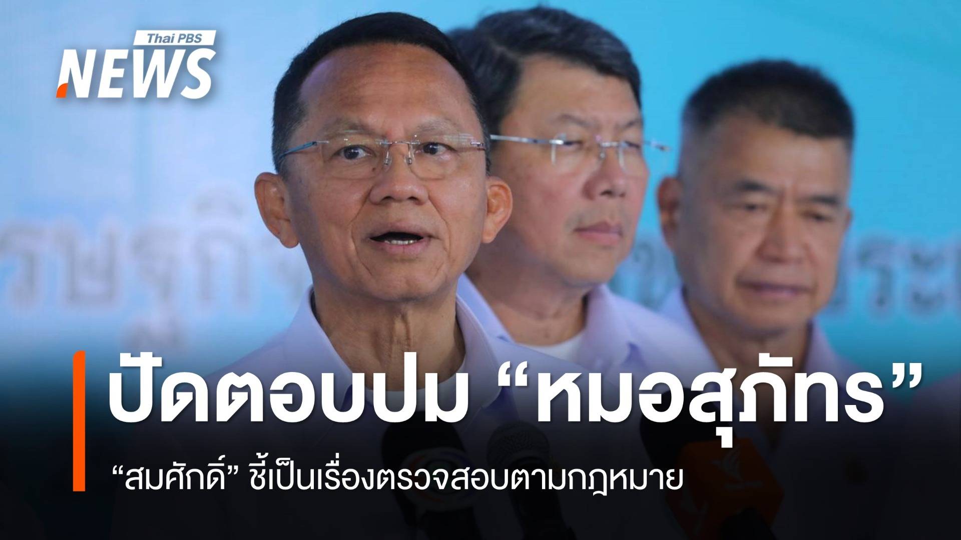 "สมศักดิ์" ปัดตอบปม "หมอสุภัทร" ชี้เป็นเรื่องตรวจสอบตามกฎหมาย