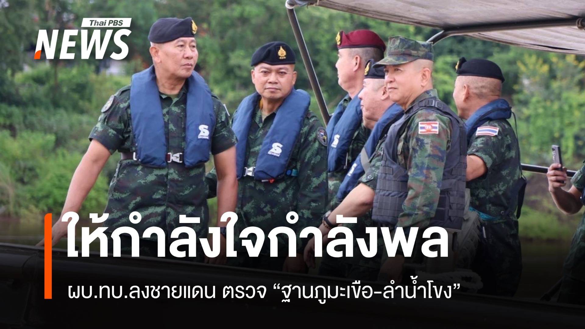 ผบ.ทบ.ลงชายแดน ตรวจ "ฐานภูมะเขือ-ลำน้ำโขง" ให้กำลังใจทหาร