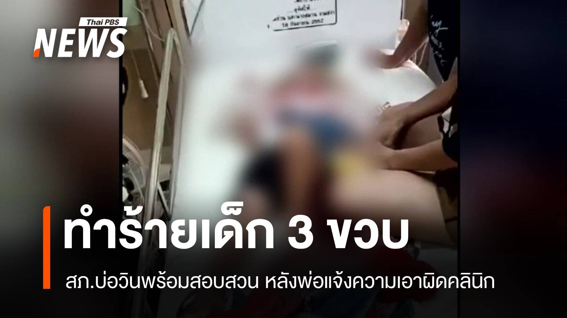 ตร.เตรียมสอบสวน คลินิกเอกชนบ่อวิน เหตุทำร้ายเด็ก 3 ขวบ