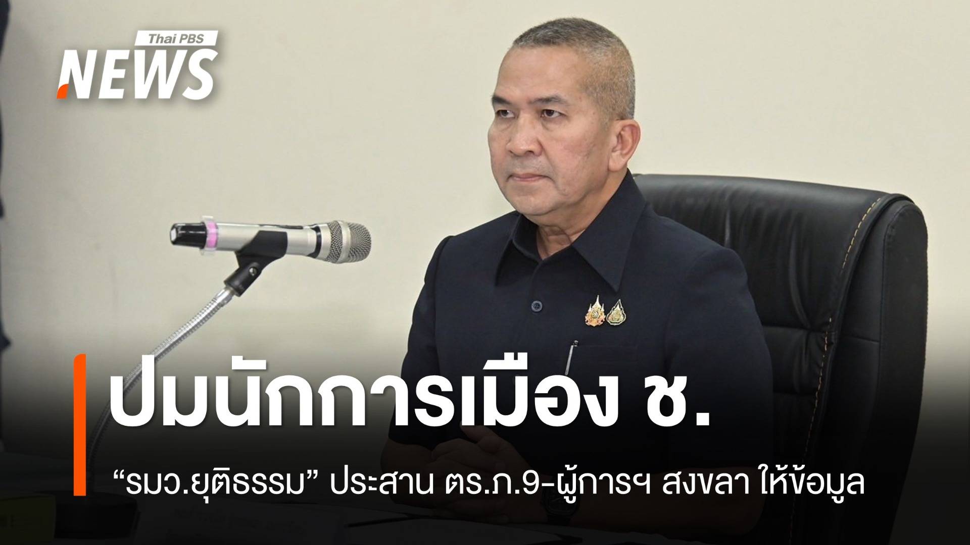 "รมว.ยุติธรรม" ประสาน ตร.ภ.9-ผู้การฯ สงขลา ให้ข้อมูลปมนักการเมือง ช.