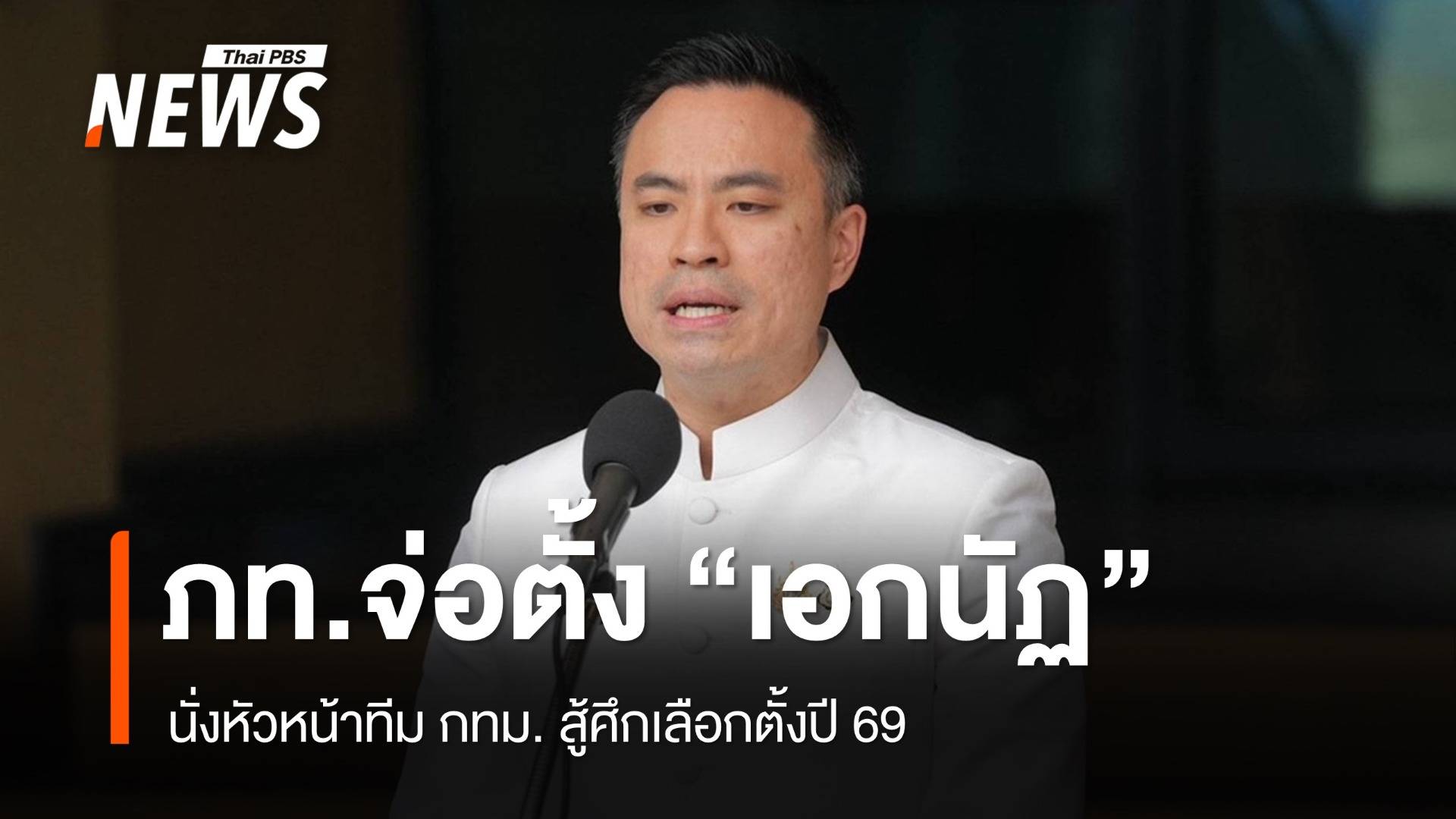ภท.จ่อตั้ง "เอกนัฏ" นั่งหัวหน้าทีม กทม. สู้ศึกเลือกตั้ง 69