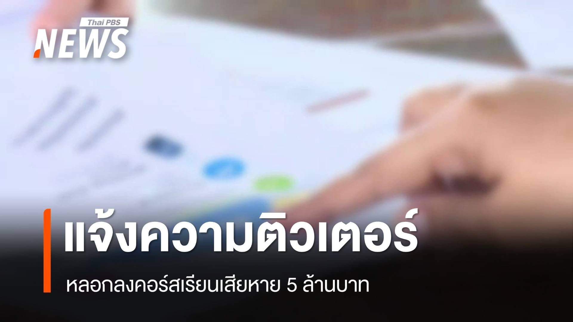 แจ้งความติวเตอร์ หลอกลงคอร์สเรียนเสียหาย 5 ล้านบาท