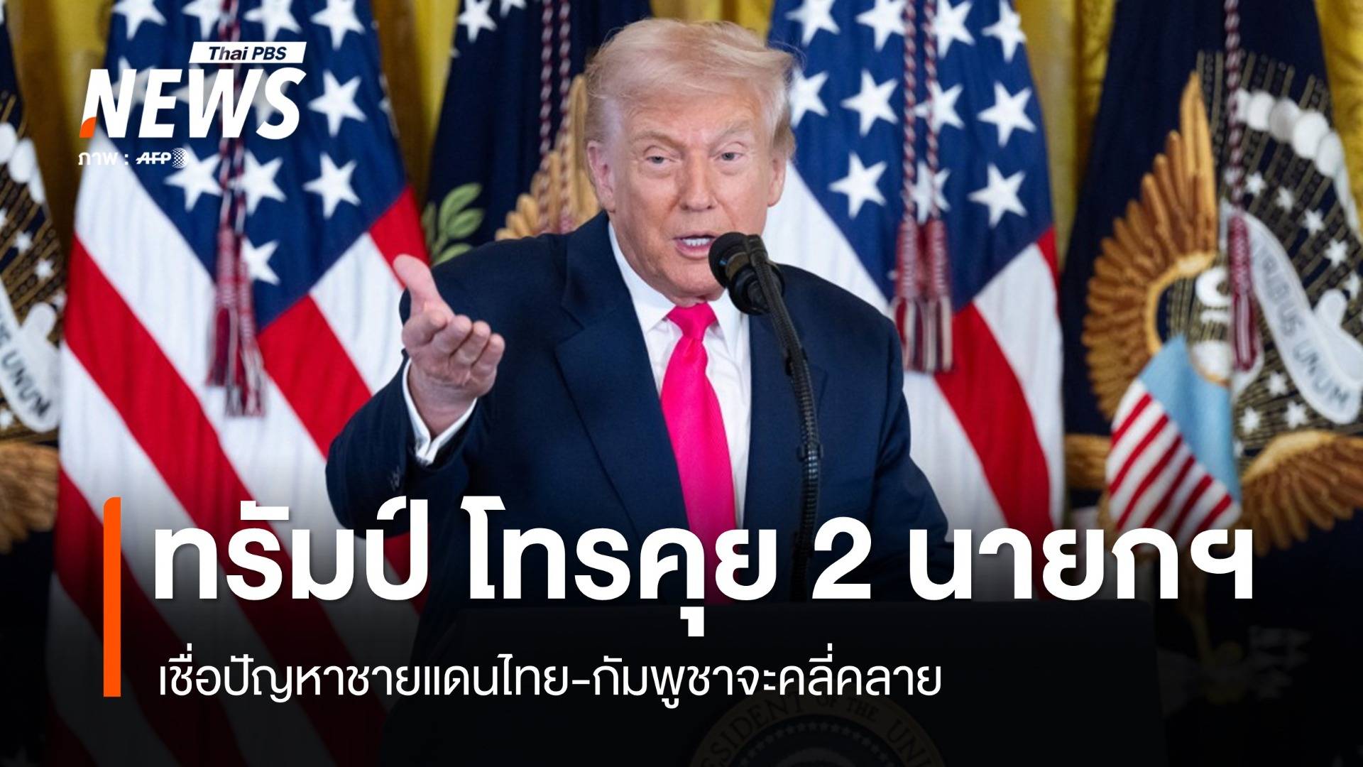 "ทรัมป์" ต่อสายนายกฯ "ไทย-กัมพูชา" เชื่อปัญหาชายแดนจะคลี่คลาย
