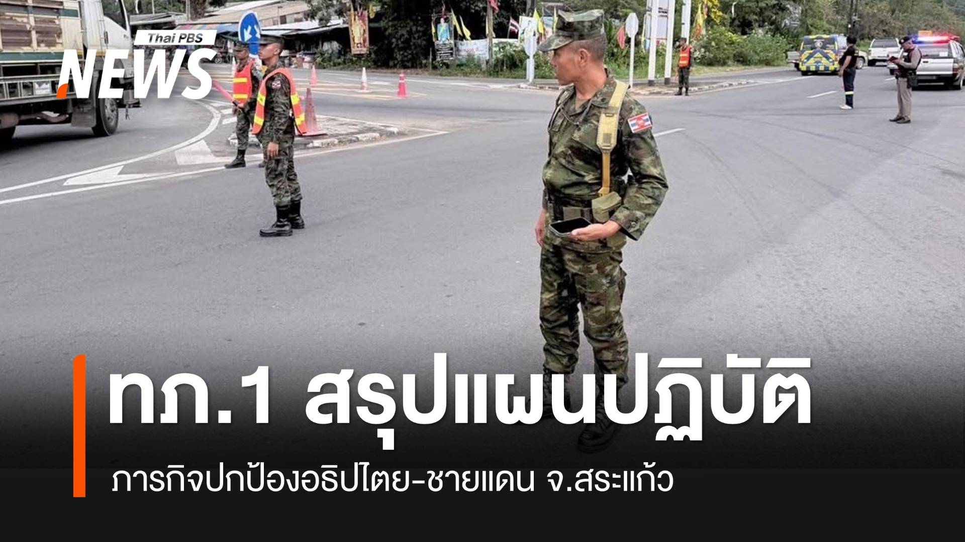 กองทัพภาคที่ 1 สรุปภาพรวมการปฏิบัติภารกิจปกป้องอธิปไตย-ชายแดน จ.สระแก้ว