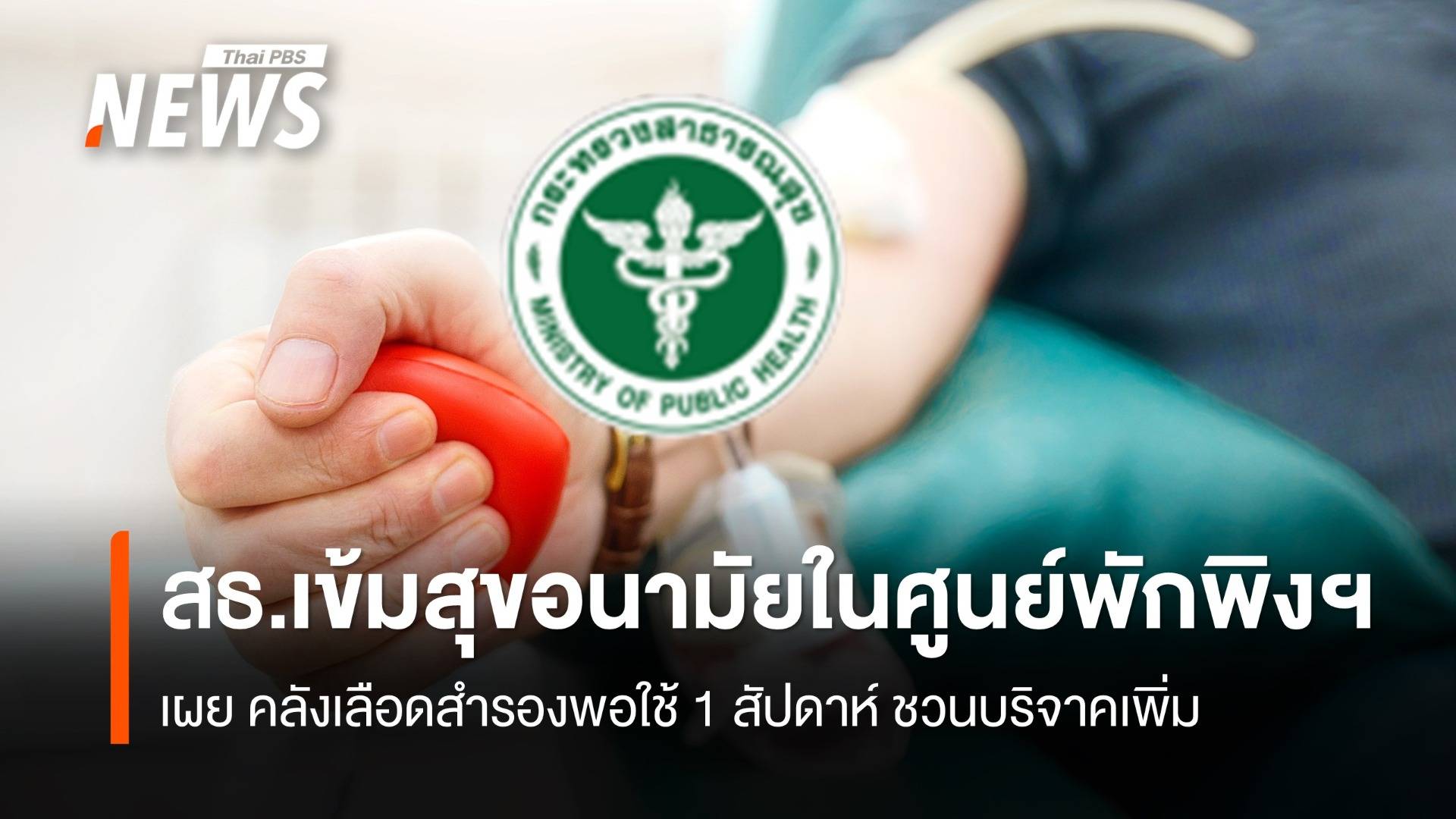 สธ. เข้มสุขอนามัยในศูนย์พักพิงฯ เผย คลังเลือดสำรองพอใช้ 1 สัปดาห์