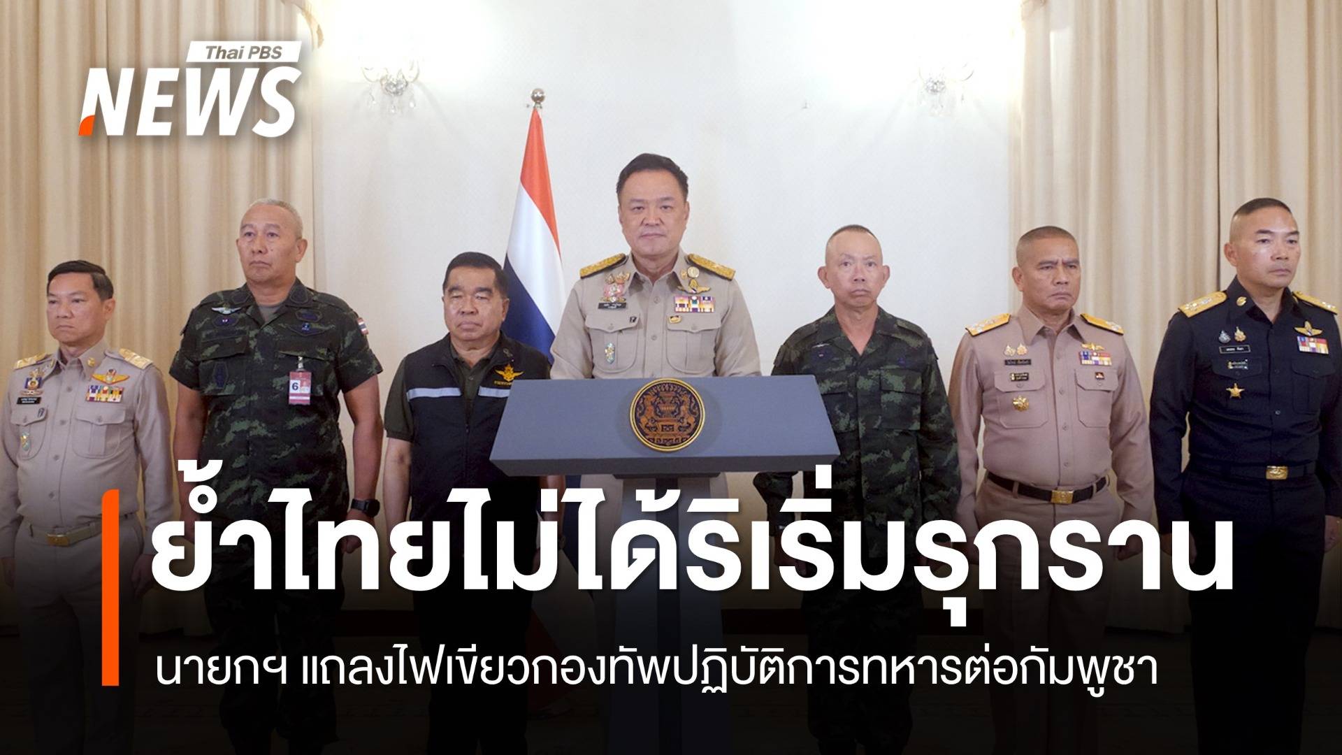 นายกฯ ไฟเขียวกองทัพปฏิบัติการทหารต่อกัมพูชา ย้ำไทยไม่ได้ริเริ่มรุกราน