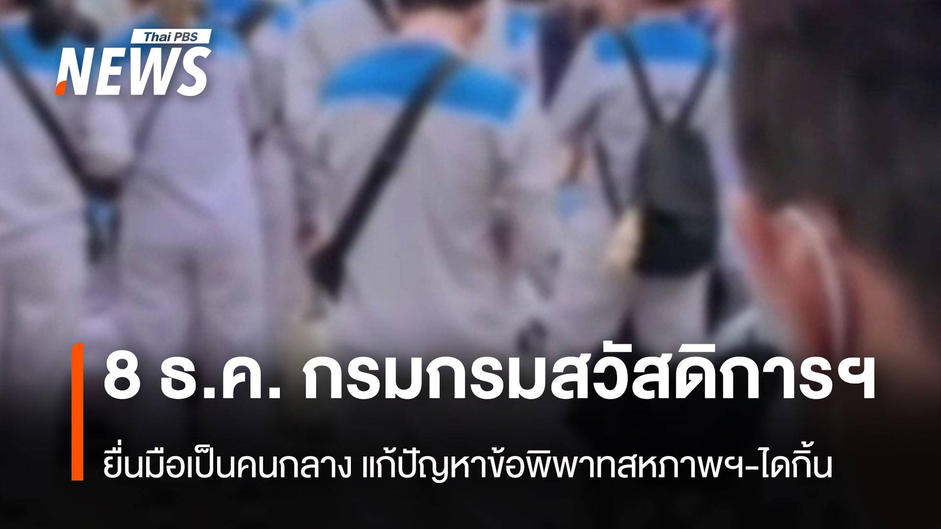 พรุ่งนี้ ( 8 ธ.ค.) กรมกรมสวัสดิการฯ ยื่นมือเป็นคนกลาง แก้ปัญหาข้อพิพาทสหภาพฯ-ไดกิ้น
