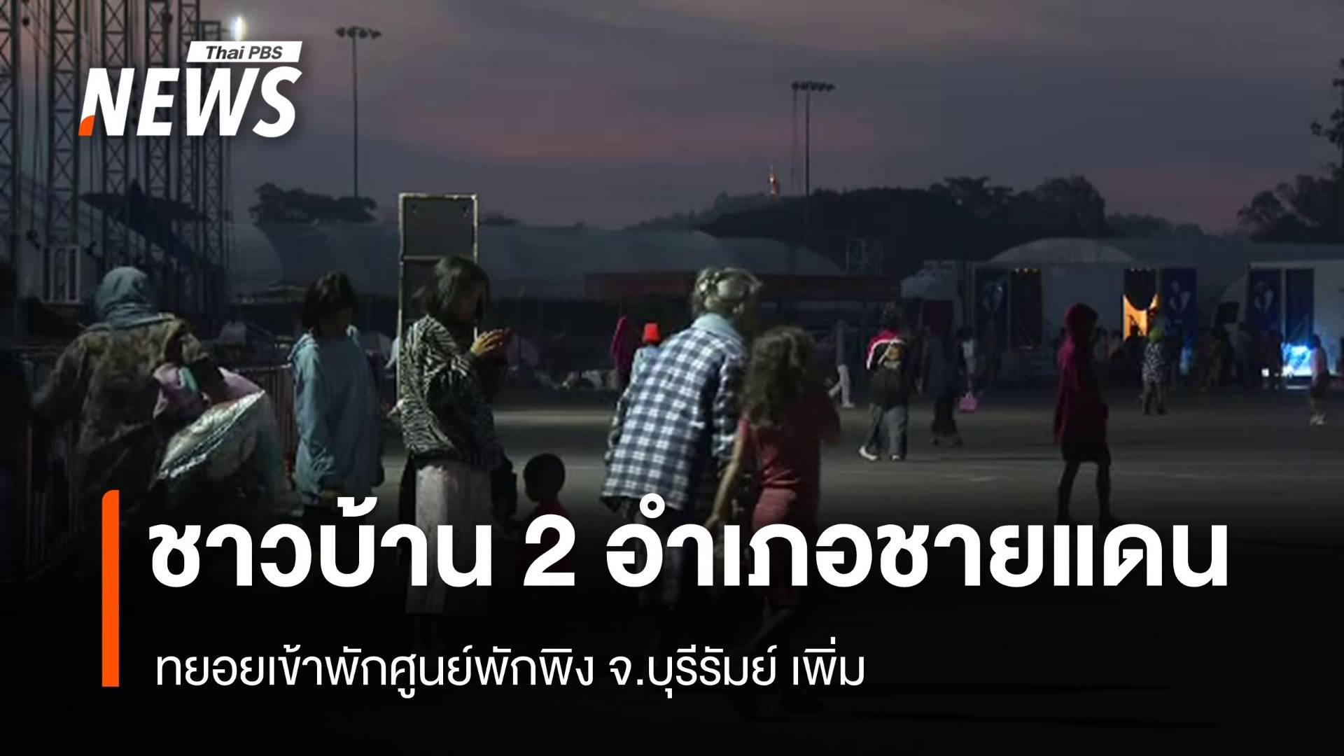 ประชาชน 2 อำเภอติดชายแดน ทยอยเข้าศูนย์พักพิง จ.บุรีรัมย์   