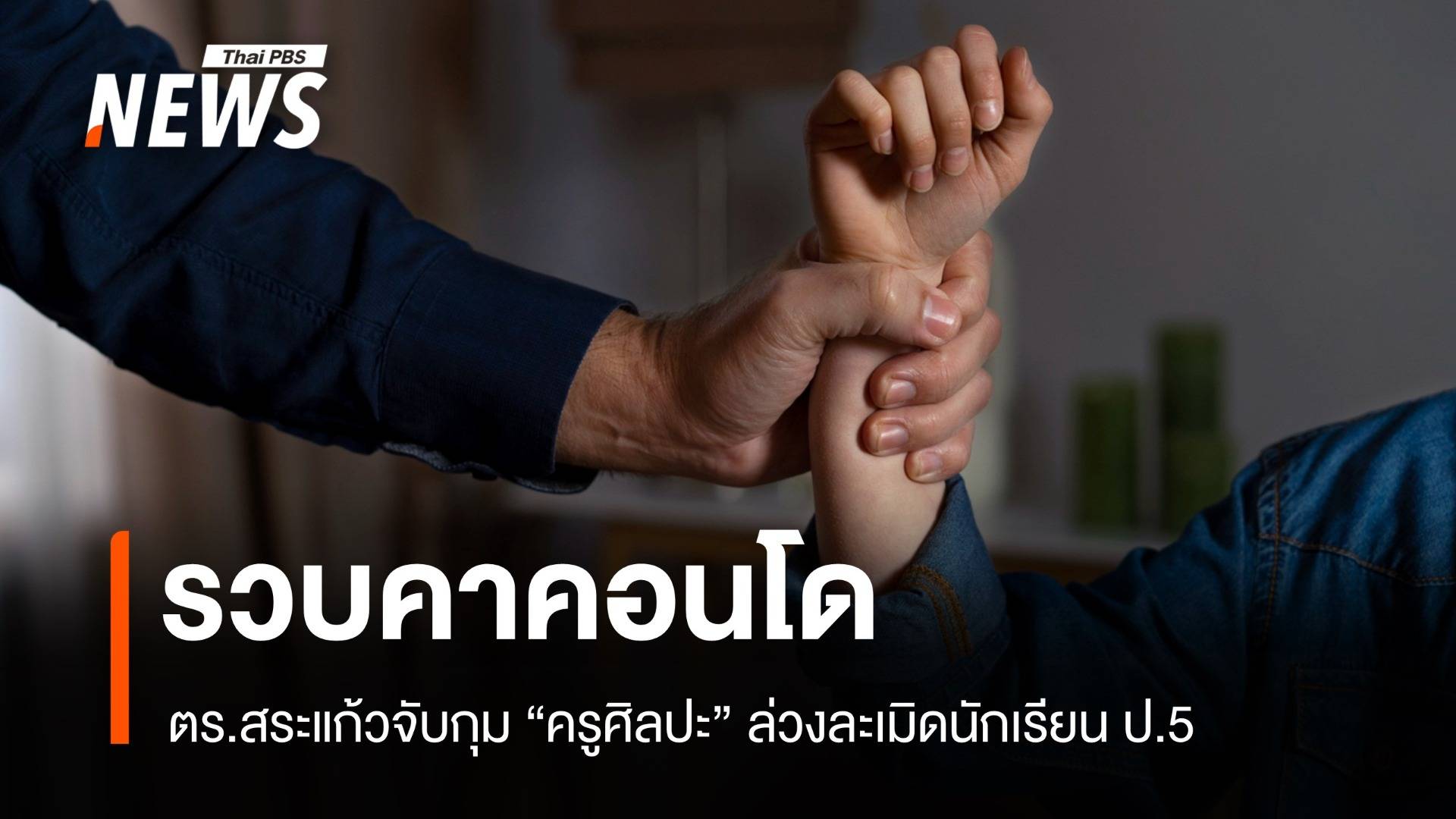 ครูศิลปะวัย 49 ปี ล่วงละเมิด ป.5 ตร.สระแก้วจับคาคอนโด กทม.