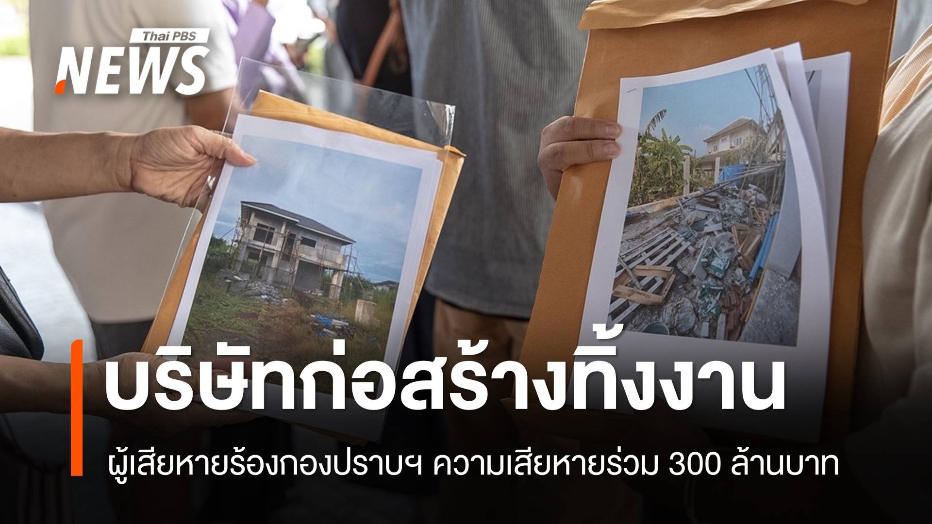 ร้องกองปราบฯ ถูกบริษัทรับสร้างบ้านทิ้งงาน เสียหายร่วม 300 ล้าน