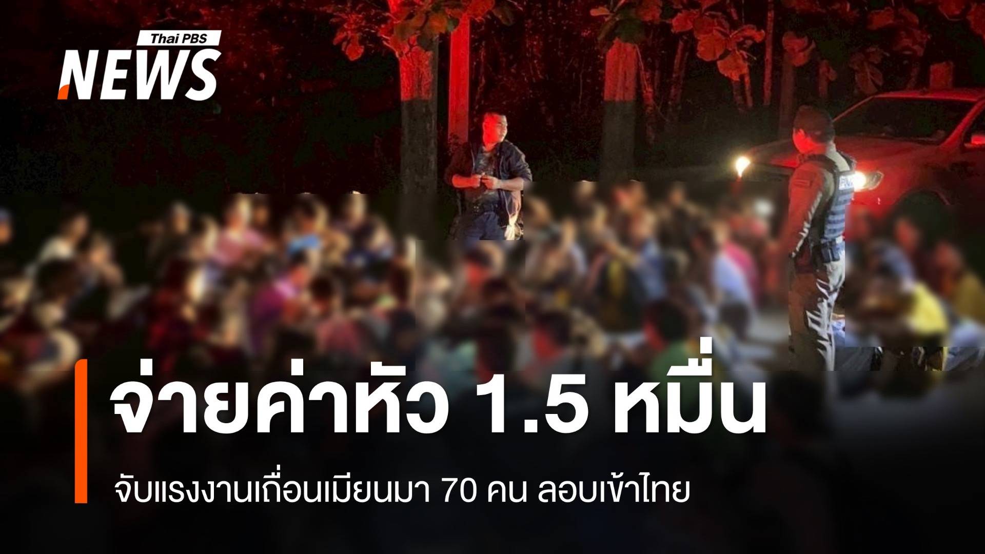 จับแรงงานเถื่อนเมียนมา 70 คน ลอบเข้าไทย พบจ่ายค่าหัว 1.5 หมื่น