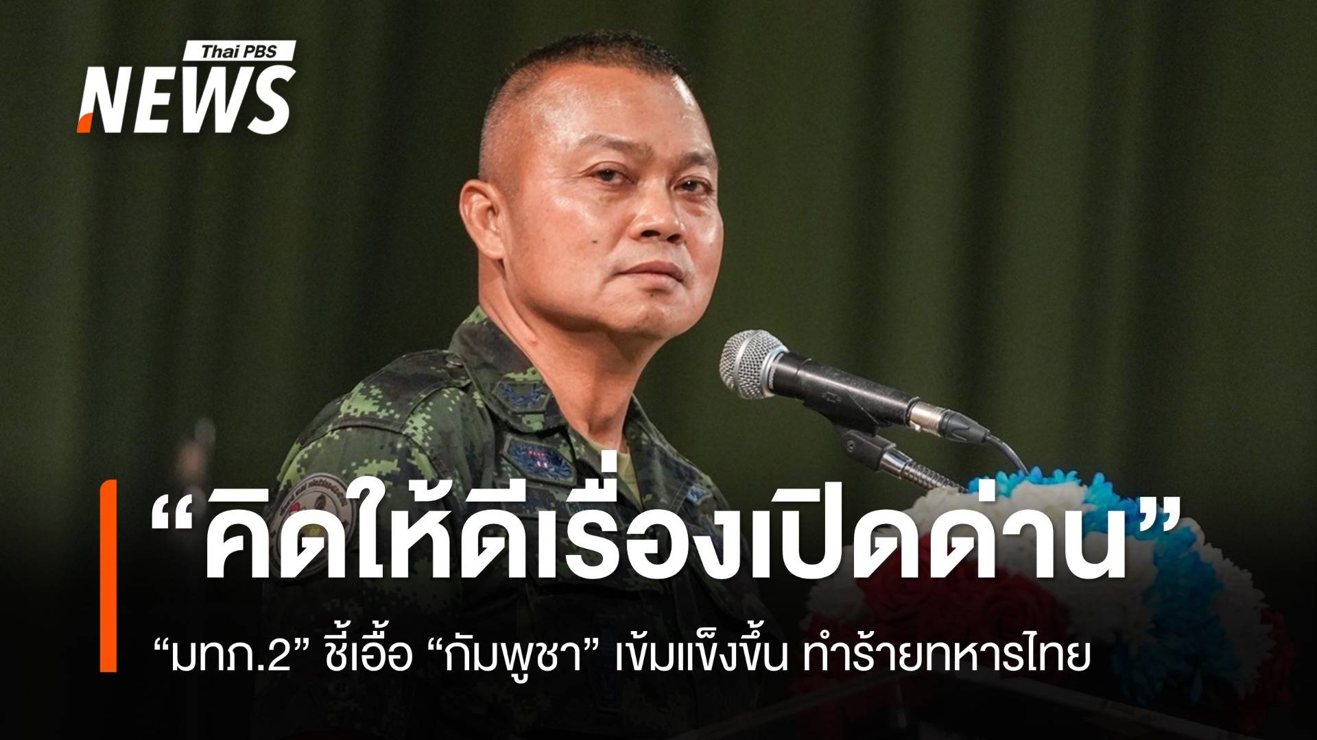 "มทภ.2" ย้ำ คิดให้ดีเรื่องเปิดด่าน ชี้เอื้อ "กัมพูชา" เข้มแข็งขึ้น 