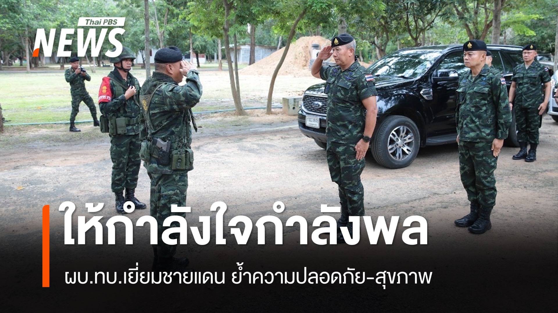 ผบ.ทบ.ลงพื้นที่ชายแดนอีสาน ย้ำกำลังพลดูแลความปลอดภัย-สุขภาพ