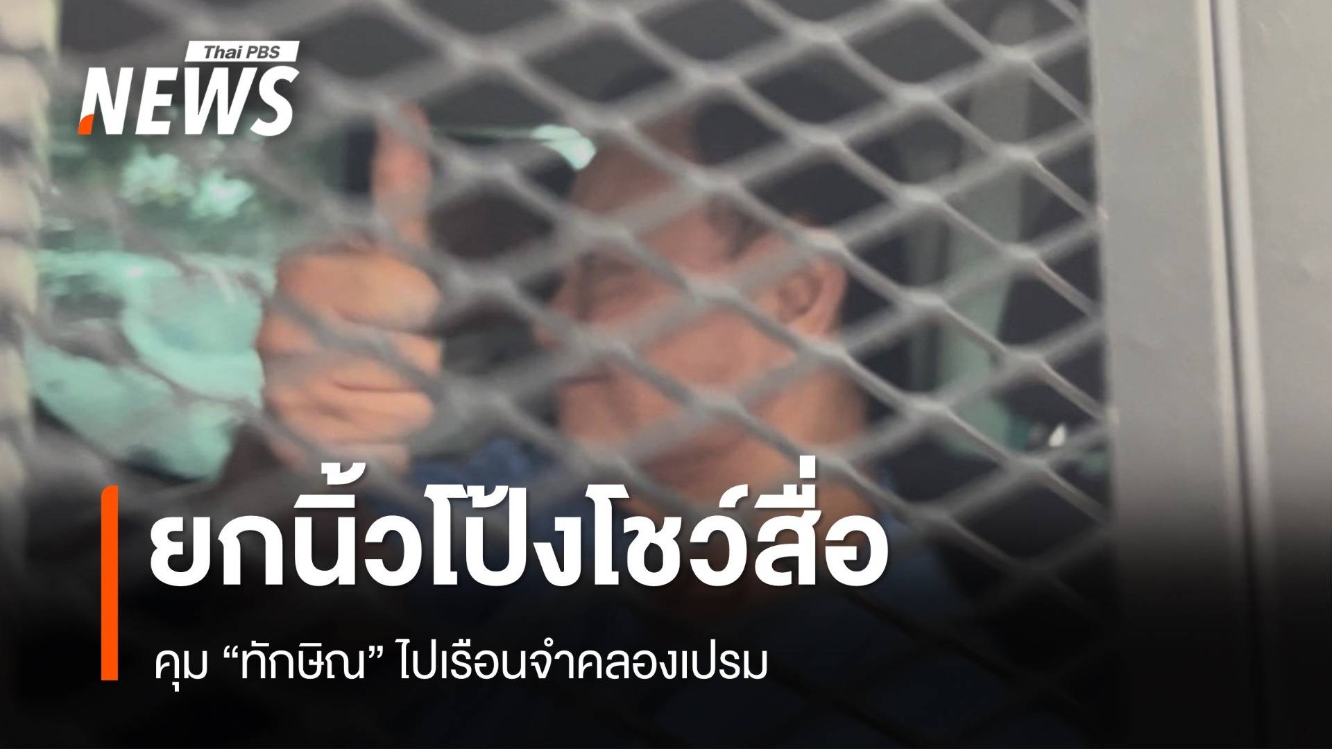 "ทักษิณ" ใส่ชุดนักโทษสีฟ้า ย้ายไปเรือนจำคลองเปรม เจ้าตัวยกนิ้วโป้งโชว์สื่อ