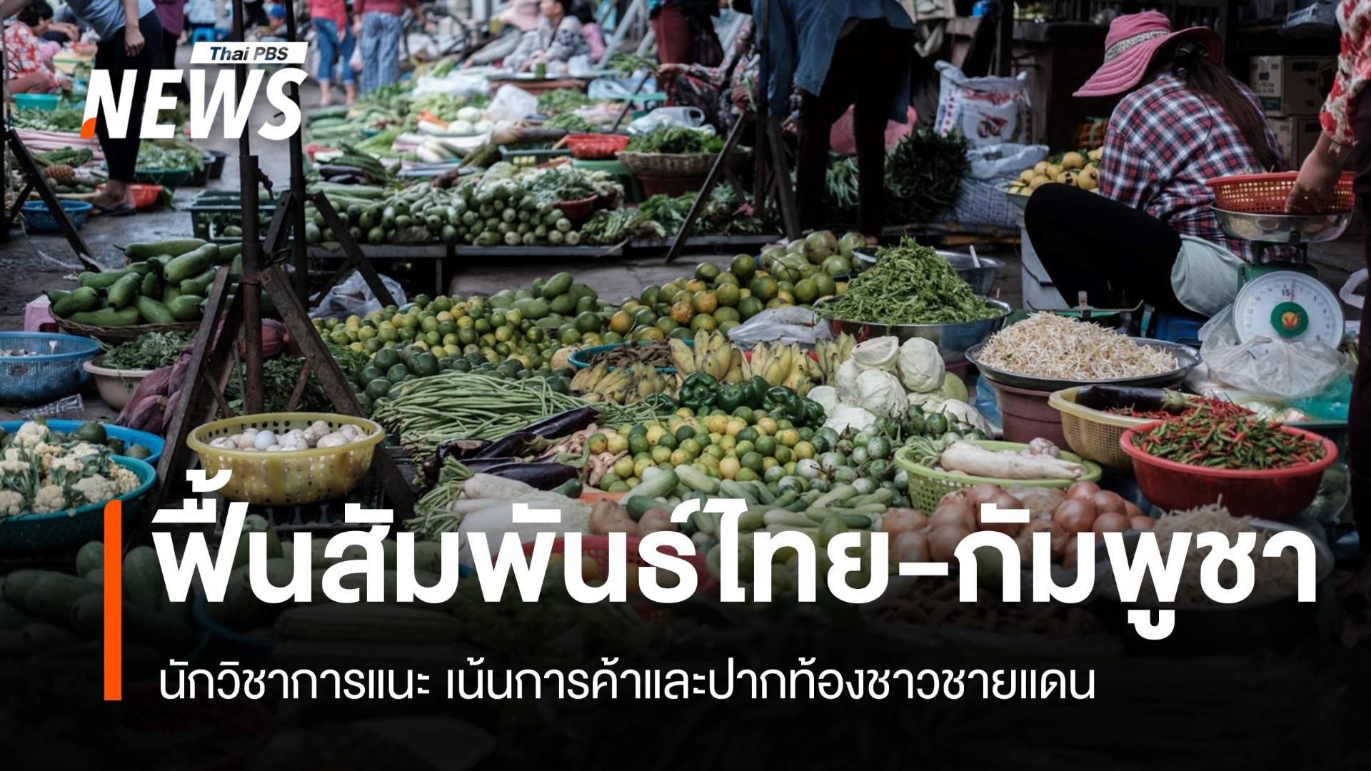 นักวิชาการแนะ ไทย-กัมพูชา ควรฟื้นสัมพันธ์ผ่าน "การค้าชายแดน"