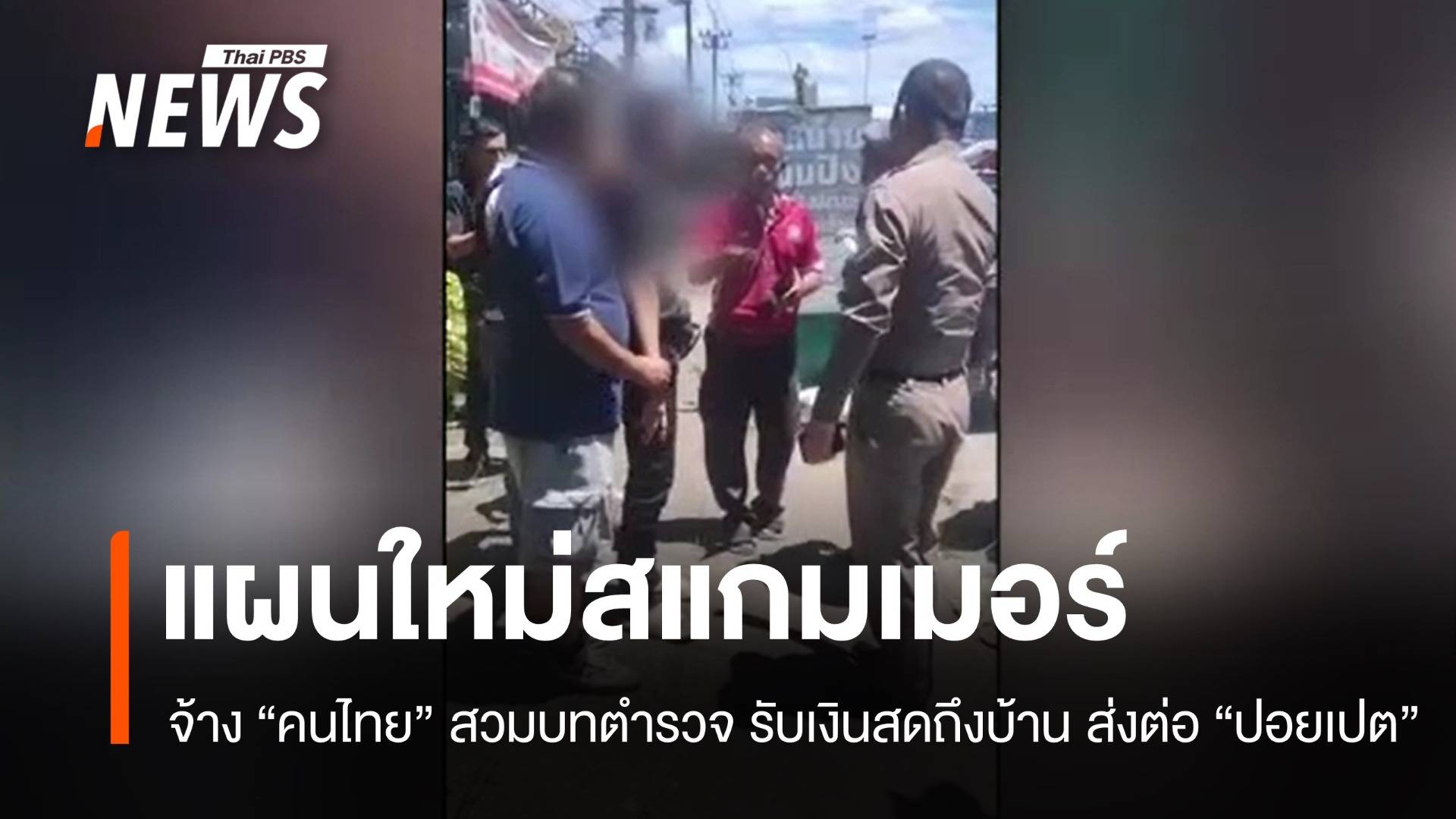 สแกมเมอร์ปอยเปตปรับแผน จ้างคนไทยสวมบทตำรวจรับเงินถึงบ้าน