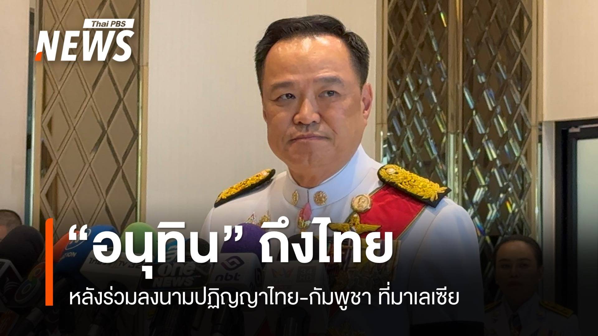 "อนุทิน" ถึงไทย หลังร่วมลงนามปฏิญญาไทย-กัมพูชา ที่มาเลเซีย