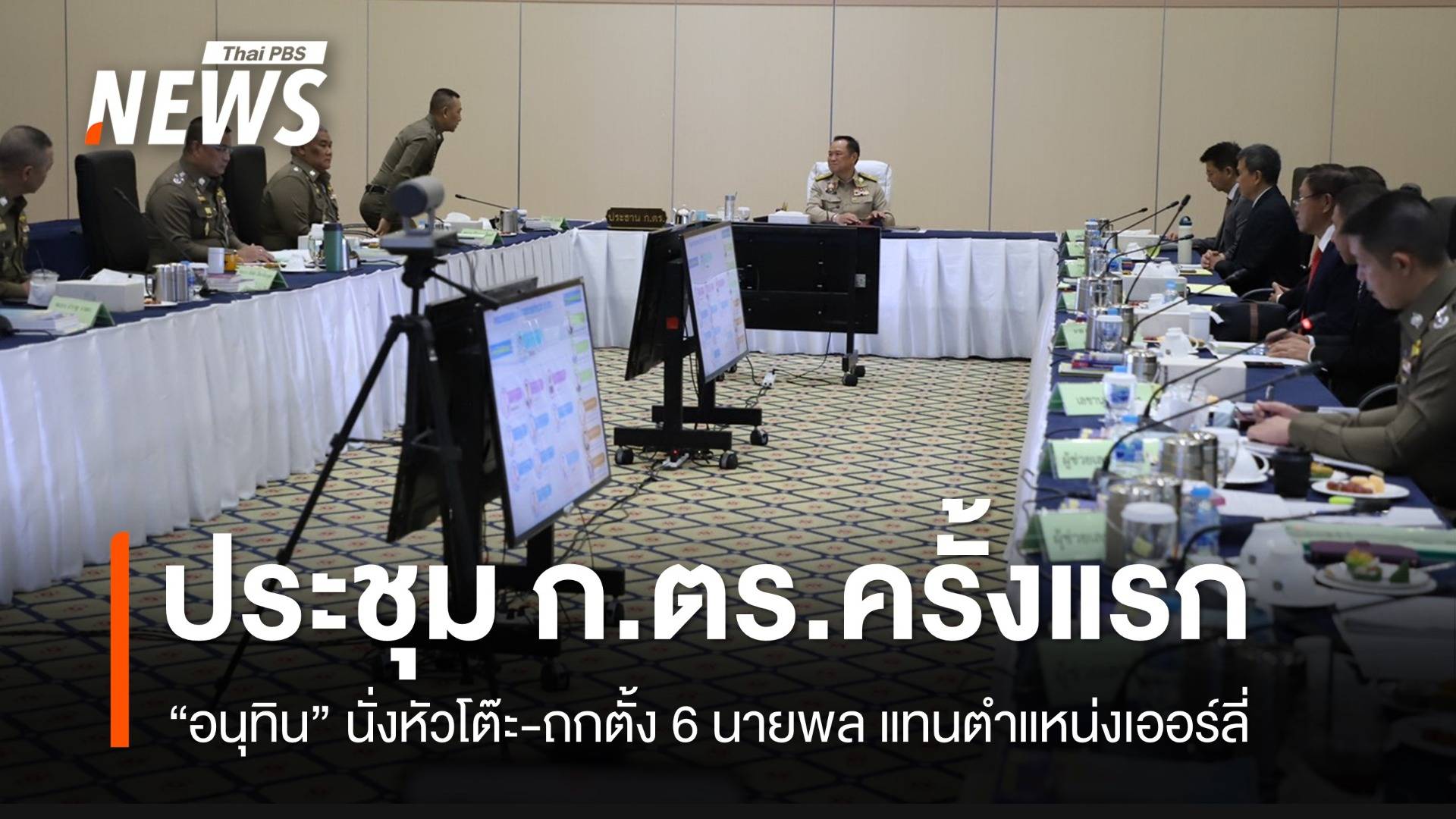 "อนุทิน" ถก ก.ตร.ขอมติแต่งตั้ง 6 นายพลสีกากีนอกวาระแทนเออร์ลี่