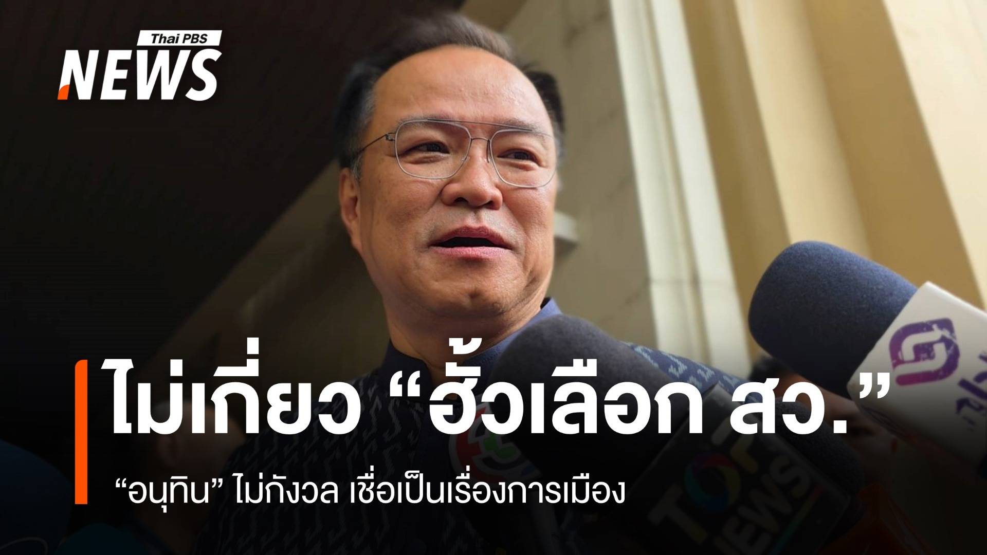 "อนุทิน" ปัดเกี่ยวปม "ฮั้วเลือก สว." เชื่อเป็นเรื่องการเมือง