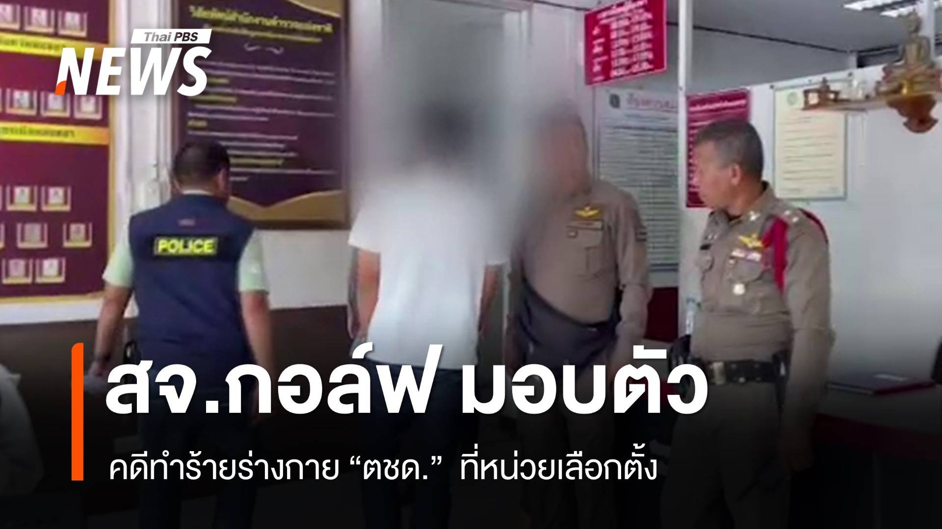 สจ.กอล์ฟ พร้อมพวก 5 คน มอบตัว ปมทำร้ายตำรวจในหน่วยเลือกตั้ง