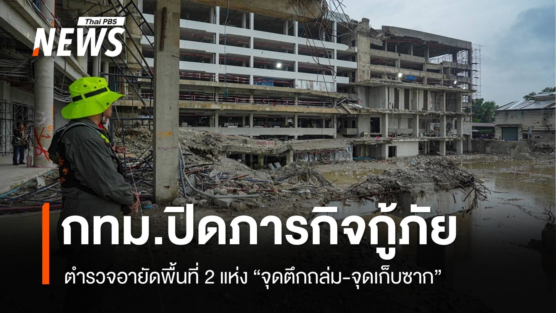 กทม.ปิดภารกิจกู้ภัยตึก สตง. ตำรวจอายัดจุดเกิดเหตุถล่ม-จุดเก็บซาก