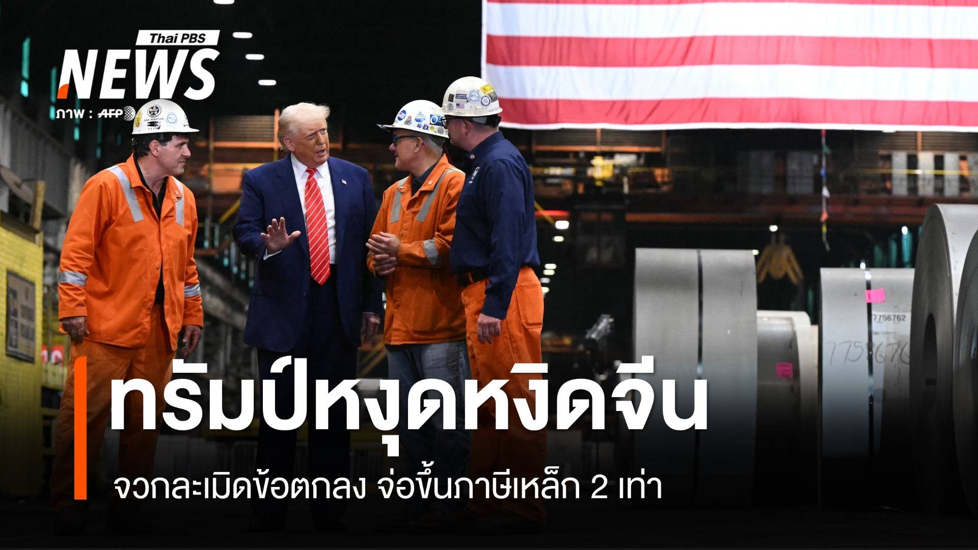 ปะทุอีกรอบ! ทรัมป์จวกจีนละเมิดข้อตกลง จ่อขึ้นภาษีเหล็ก 2 เท่า