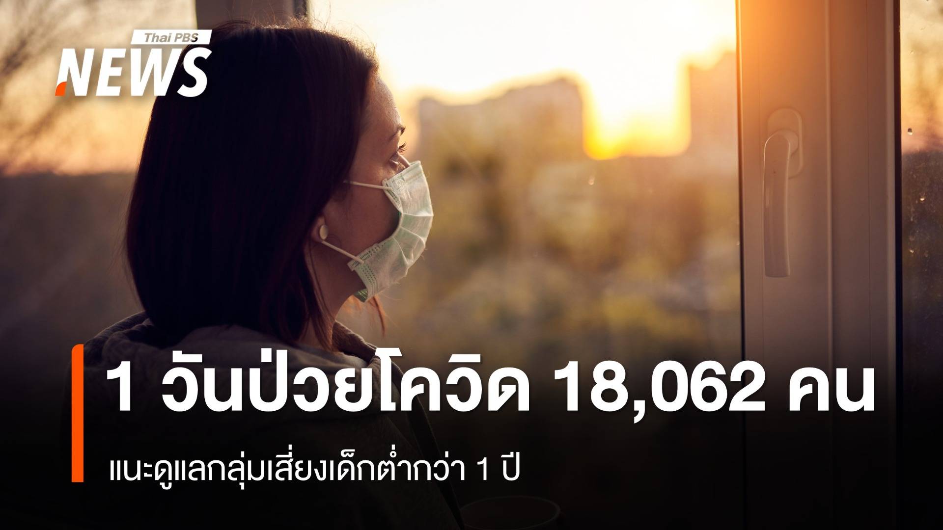 ยอด 1 วันป่วยโควิดเพิ่ม 18,062 คน - แนะดูแลกลุ่มเสี่ยงเด็กต่ำกว่า 1 ปี