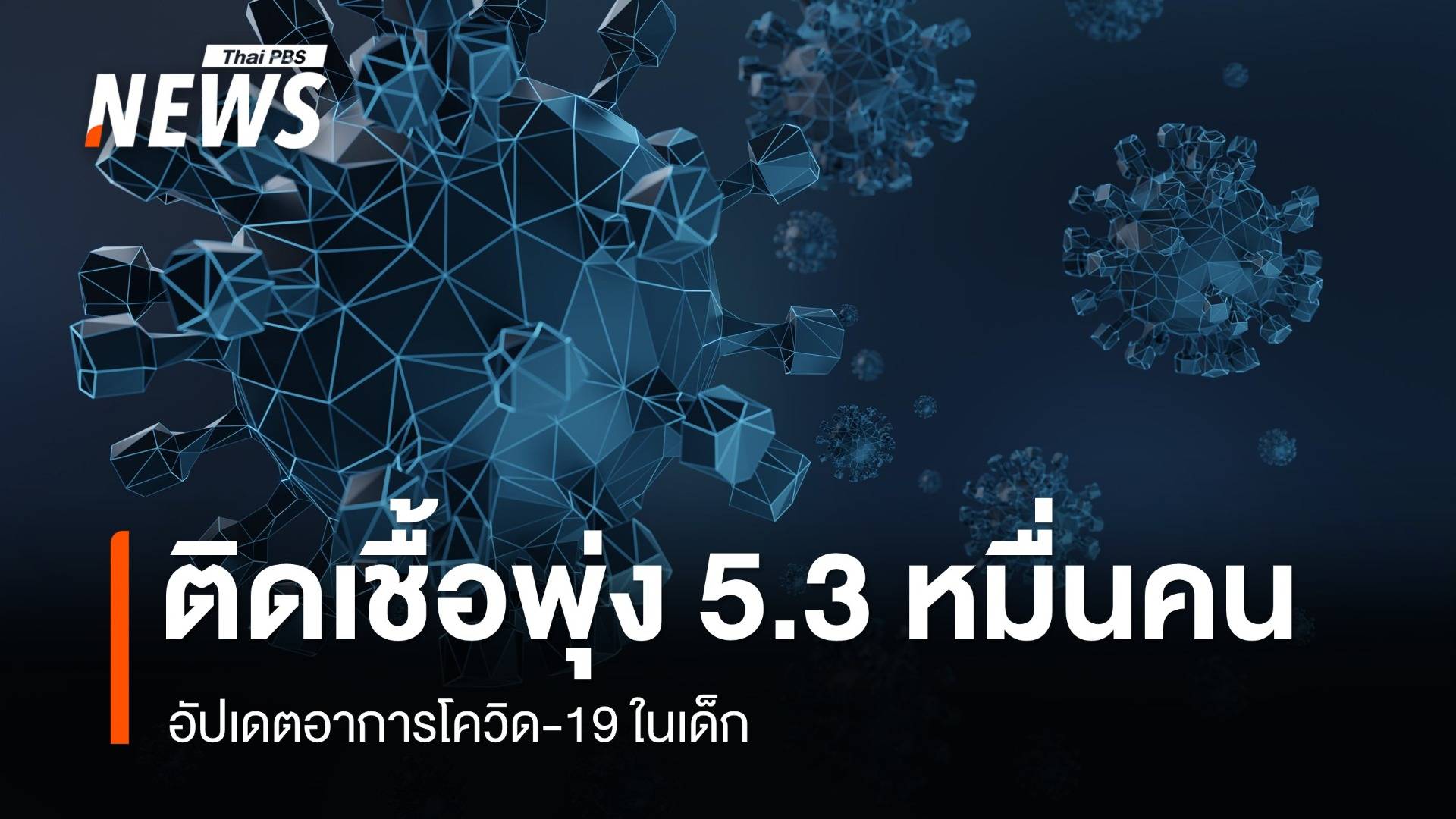 โควิด-19 ป่วยพุ่ง 5.3 หมื่นคน ตาย 5 คน อัปเดตอาการในเด็กอายุต่ำกว่า 1 ปี น่าห่วงสุด