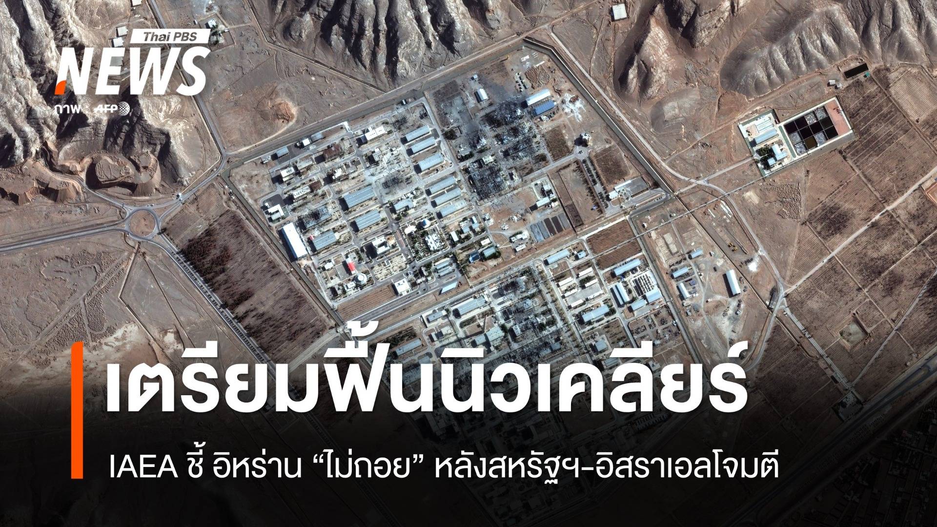 IAEA ชี้ อิหร่านเตรียมฟื้นนิวเคลียร์ หลังสหรัฐฯ-อิสราเอลโจมตี