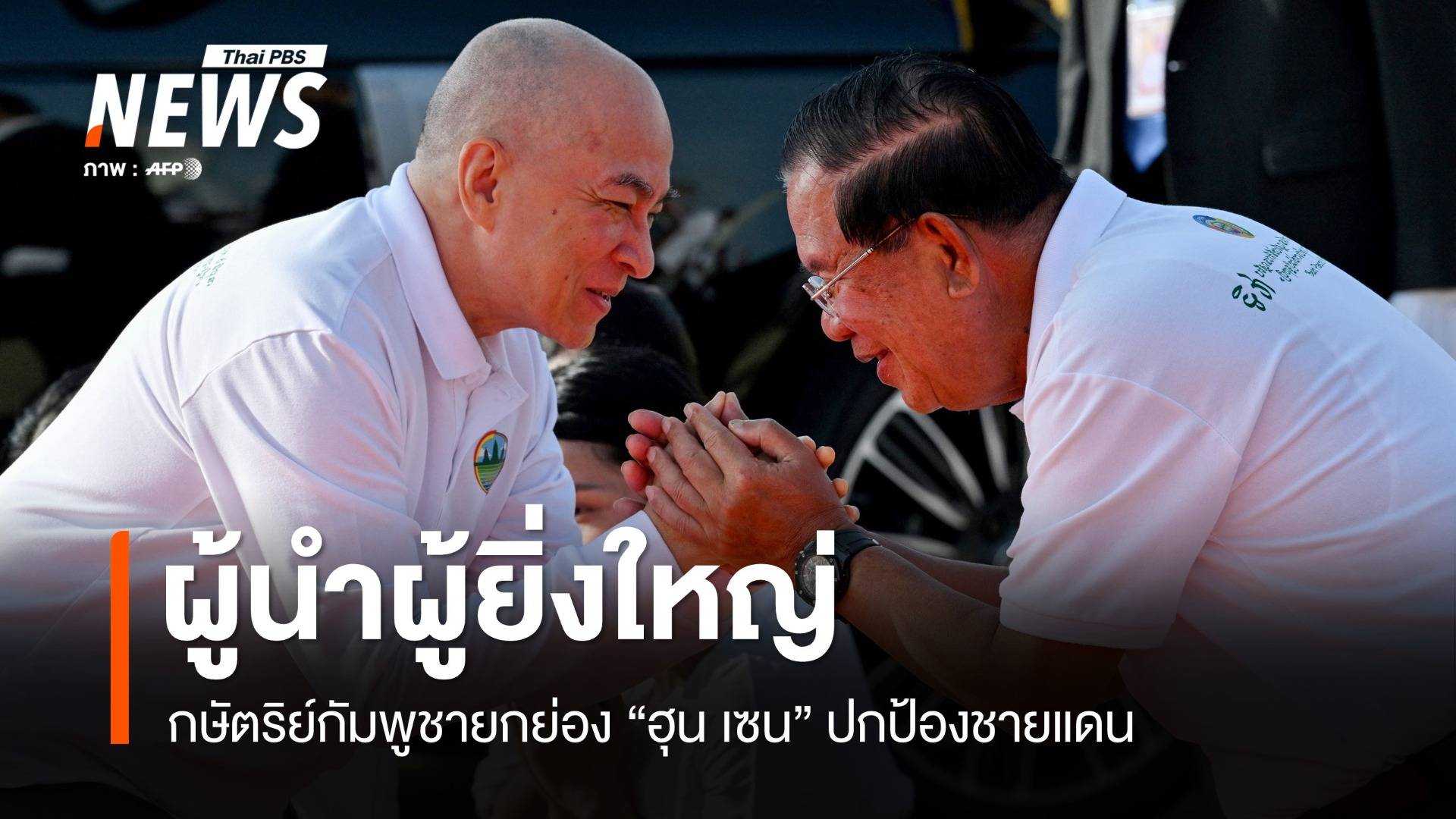 ผู้นำผู้ยิ่งใหญ่! กษัตริย์กัมพูชายกย่อง "ฮุน เซน" ปกป้องชายแดน