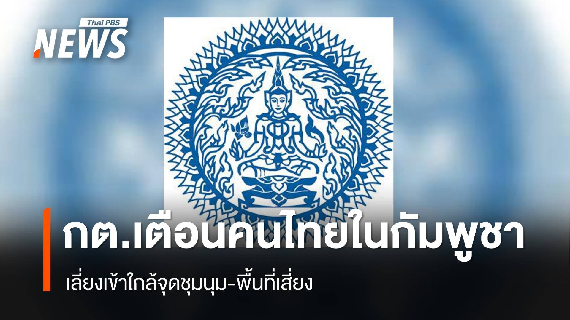 กต.เตือนคนไทยในกัมพูชา เลี่ยงเข้าใกล้จุดชุมนุม-พื้นที่เสี่ยง